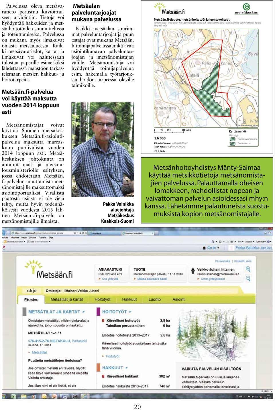 Kaikki metsävaratiedot, kartat ja ilmakuvat voi halutessaan tulostaa paperille esimerkiksi lähdettäessä maastoon tarkastelemaan metsien hakkuu- ja hoitotarpeita. Metsään.