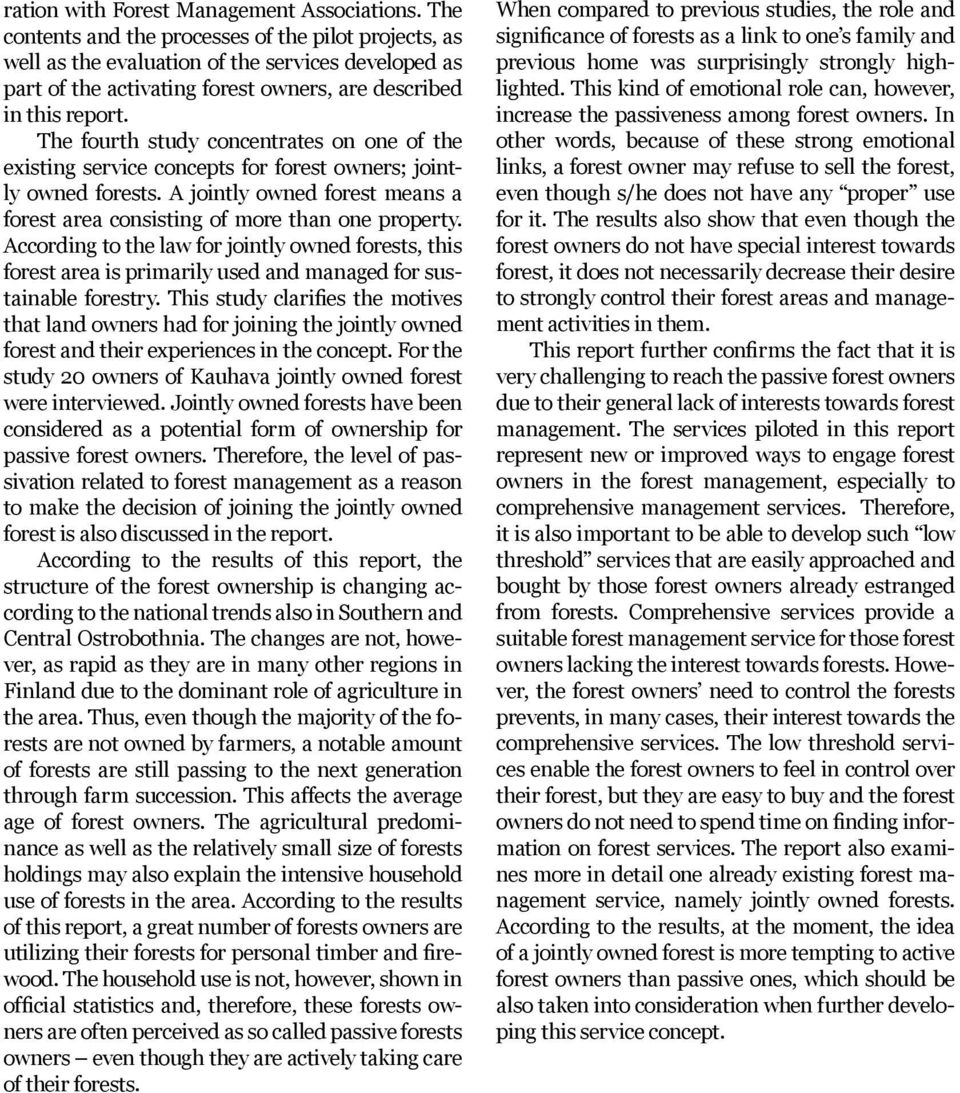 The fourth study concentrates on one of the existing service concepts for forest owners; jointly owned forests. A jointly owned forest means a forest area consisting of more than one property.