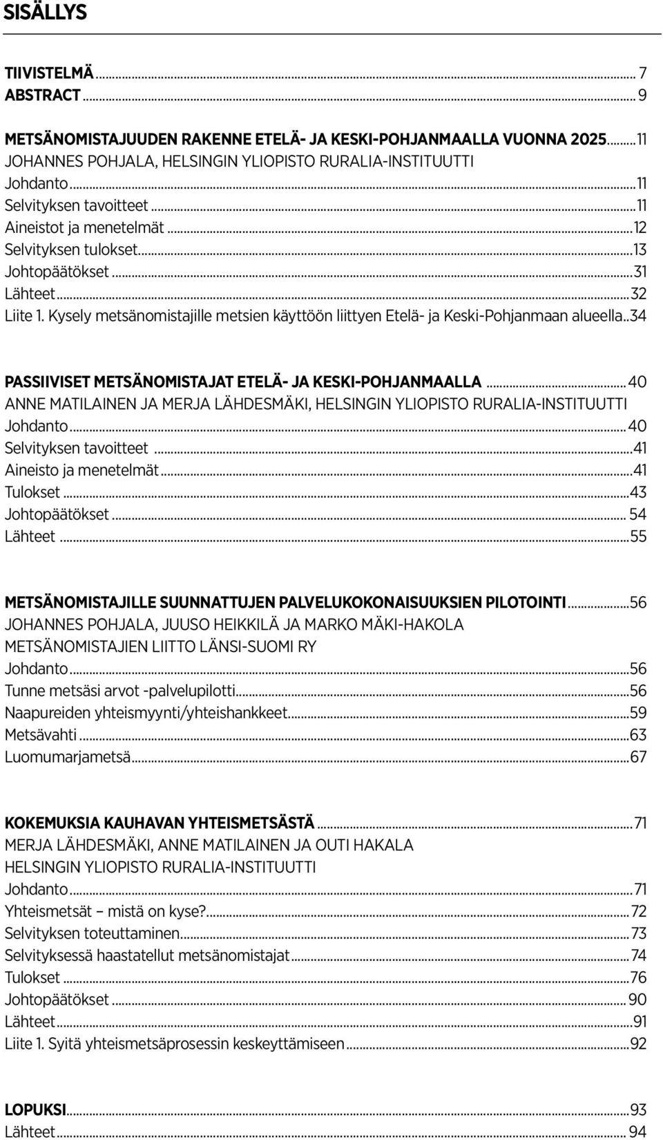 Kysely metsänomistajille metsien käyttöön liittyen Etelä- ja Keski-Pohjanmaan alueella...34 Passiiviset metsänomistajat Etelä- ja Keski-Pohjanmaalla.