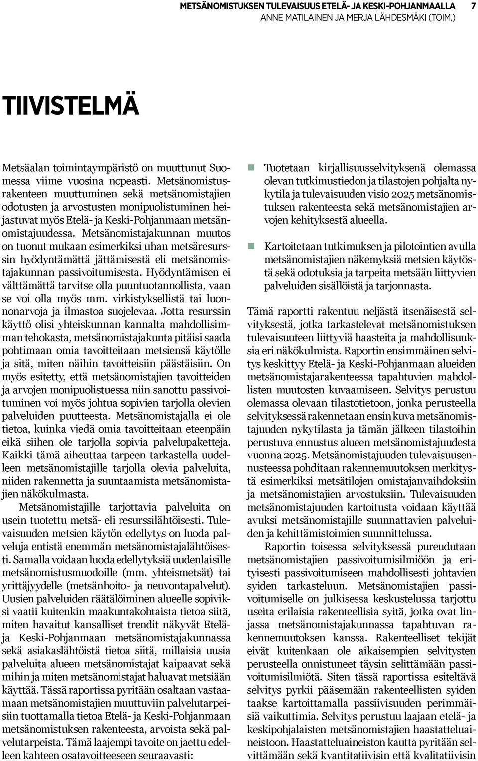 Metsänomistajakunnan muutos on tuonut mukaan esimerkiksi uhan metsäresurssin hyödyntämättä jättämisestä eli metsänomistajakunnan passivoitumisesta.