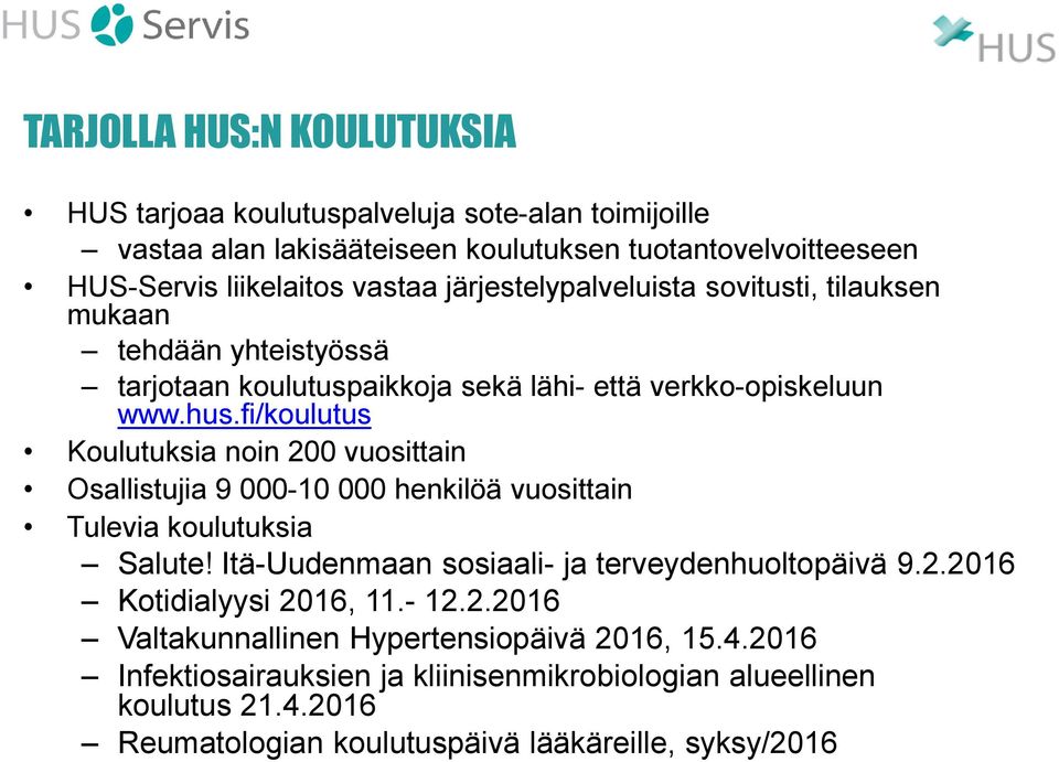 fi/koulutus Koulutuksia noin 200 vuosittain Osallistujia 9 000-10 000 henkilöä vuosittain Tulevia koulutuksia Salute! Itä-Uudenmaan sosiaali- ja terveydenhuoltopäivä 9.2.2016 Kotidialyysi 2016, 11.