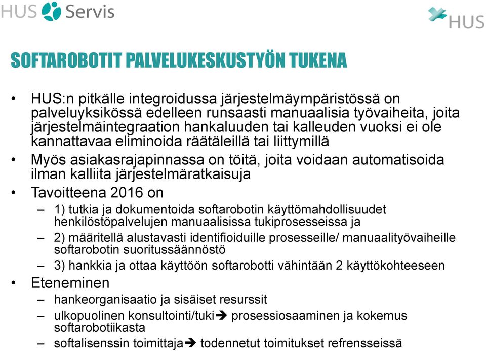 1) tutkia ja dokumentoida softarobotin käyttömahdollisuudet henkilöstöpalvelujen manuaalisissa tukiprosesseissa ja 2) määritellä alustavasti identifioiduille prosesseille/ manuaalityövaiheille