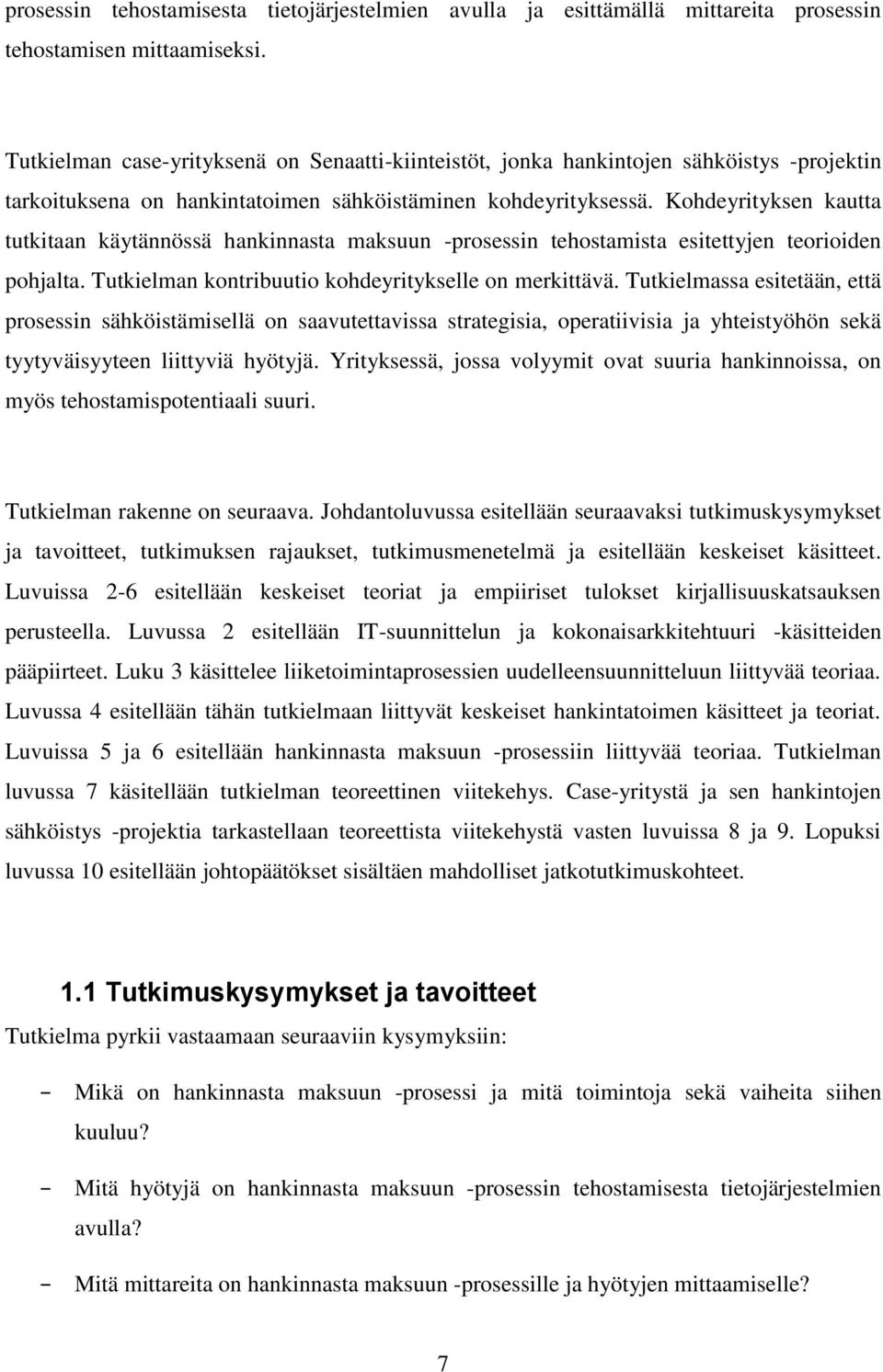 Kohdeyrityksen kautta tutkitaan käytännössä hankinnasta maksuun -prosessin tehostamista esitettyjen teorioiden pohjalta. Tutkielman kontribuutio kohdeyritykselle on merkittävä.