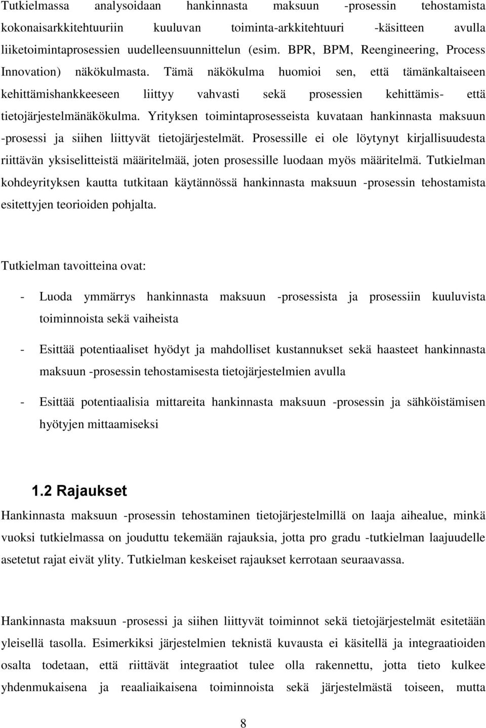 Tämä näkökulma huomioi sen, että tämänkaltaiseen kehittämishankkeeseen liittyy vahvasti sekä prosessien kehittämis- että tietojärjestelmänäkökulma.