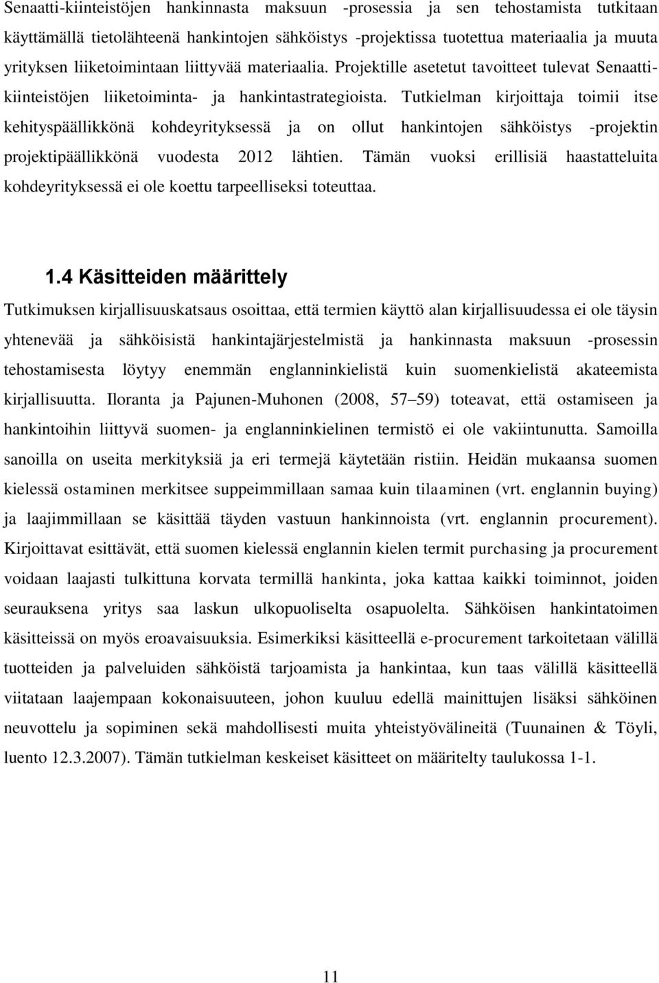 Tutkielman kirjoittaja toimii itse kehityspäällikkönä kohdeyrityksessä ja on ollut hankintojen sähköistys -projektin projektipäällikkönä vuodesta 2012 lähtien.