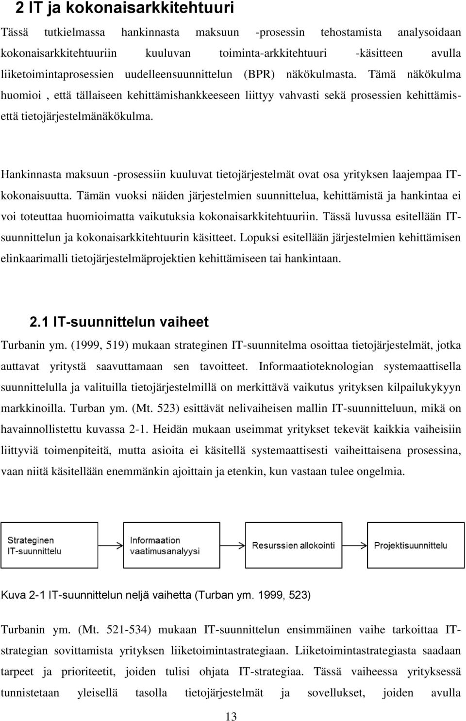 Tämä näkökulma huomioi, että tällaiseen kehittämishankkeeseen liittyy vahvasti sekä prosessien kehittämisettä tietojärjestelmänäkökulma.