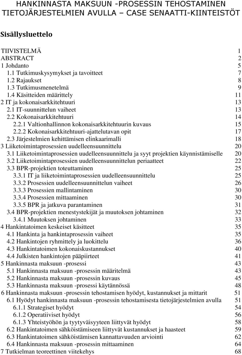 2.2 Kokonaisarkkitehtuuri-ajattelutavan opit 17 2.3 Järjestelmien kehittämisen elinkaarimalli 18 3 Liiketoimintaprosessien uudelleensuunnittelu 20 3.