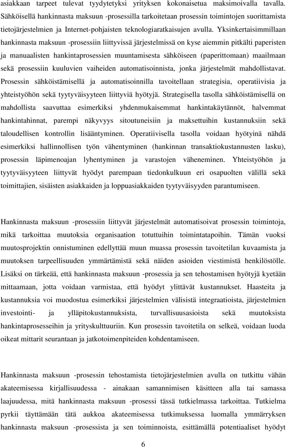 Yksinkertaisimmillaan hankinnasta maksuun -prosessiin liittyvissä järjestelmissä on kyse aiemmin pitkälti paperisten ja manuaalisten hankintaprosessien muuntamisesta sähköiseen (paperittomaan)