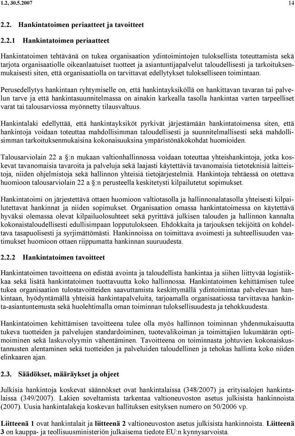 Perusedellytys hankintaan ryhtymiselle on, että hankintayksiköllä on hankittavan tavaran tai palvelun tarve ja että hankintasuunnitelmassa on ainakin karkealla tasolla hankintaa varten tarpeelliset