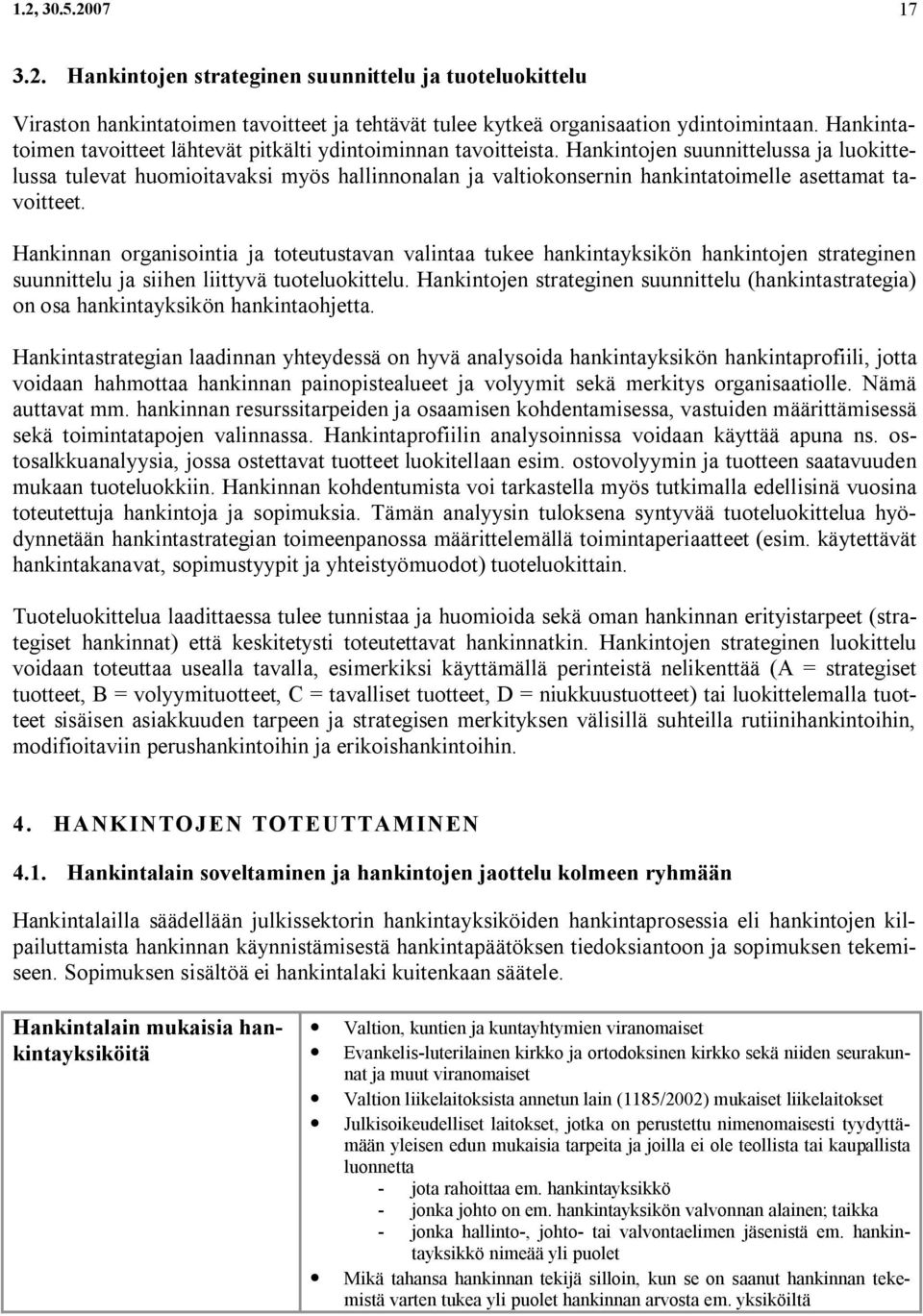 Hankintojen suunnittelussa ja luokittelussa tulevat huomioitavaksi myös hallinnonalan ja valtiokonsernin hankintatoimelle asettamat tavoitteet.