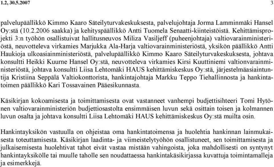 päällikkö Antti Haukioja ulkoasiainministeriöstä, palvelupäällikkö Kimmo Kaaro Säteilyturvakeskuksesta, johtava konsultti Heikki Kuurne Hansel Oy:stä, neuvotteleva virkamies Kirsi Kuuttiniemi