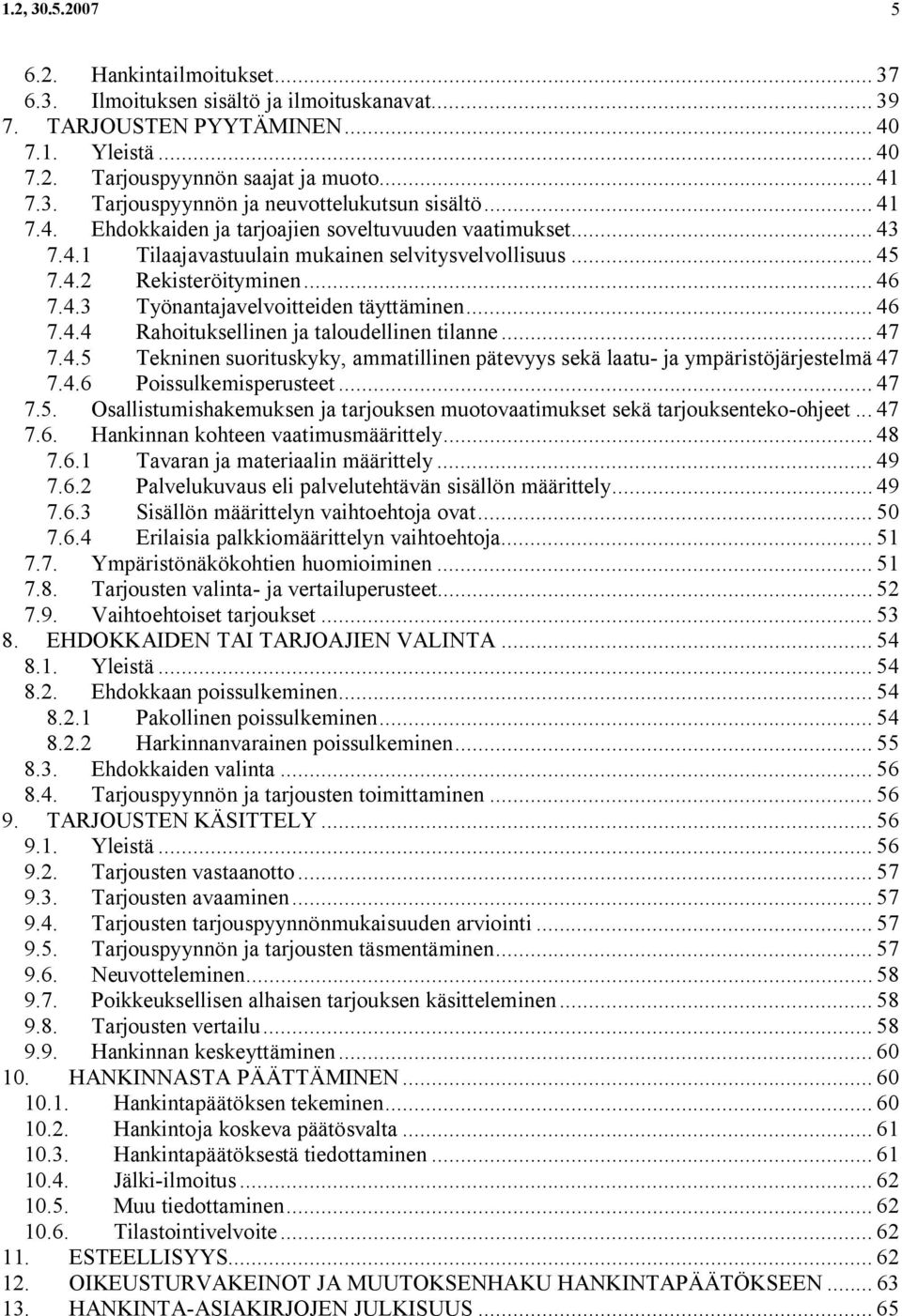 .. 46 7.4.4 Rahoituksellinen ja taloudellinen tilanne... 47 7.4.5 Tekninen suorituskyky, ammatillinen pätevyys sekä laatu ja ympäristöjärjestelmä 47 7.4.6 Poissulkemisperusteet... 47 7.5. Osallistumishakemuksen ja tarjouksen muotovaatimukset sekä tarjouksenteko ohjeet.