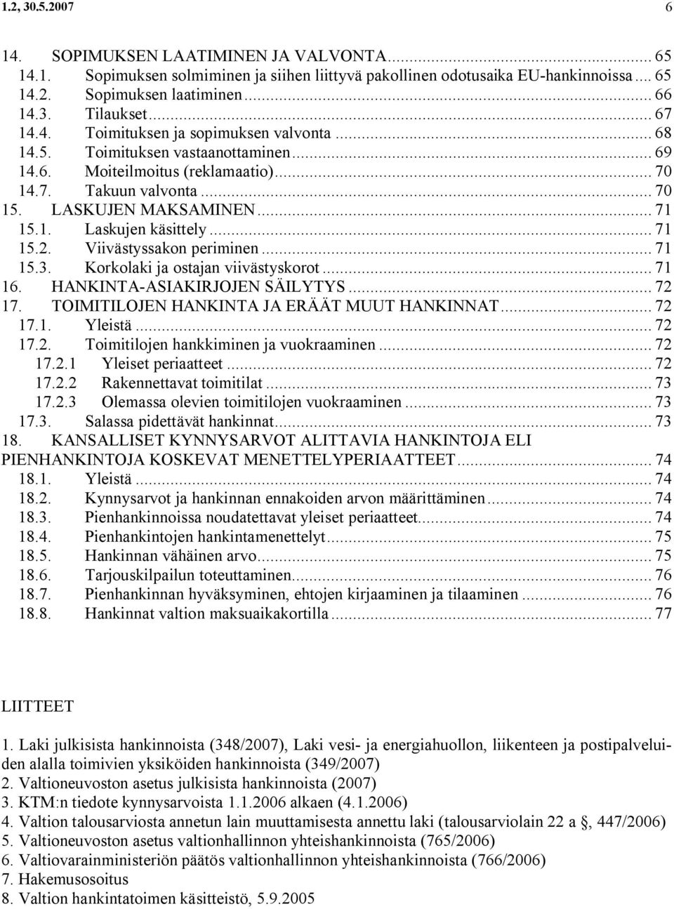 .. 71 15.2. Viivästyssakon periminen... 71 15.3. Korkolaki ja ostajan viivästyskorot... 71 16. HANKINTA ASIAKIRJOJEN SÄILYTYS... 72 17. TOIMITILOJEN HANKINTA JA ERÄÄT MUUT HANKINNAT... 72 17.1. Yleistä.