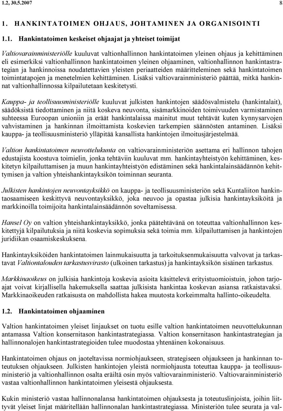 määritteleminen sekä hankintatoimen toimintatapojen ja menetelmien kehittäminen. Lisäksi valtiovarainministeriö päättää, mitkä hankinnat valtionhallinnossa kilpailutetaan keskitetysti.