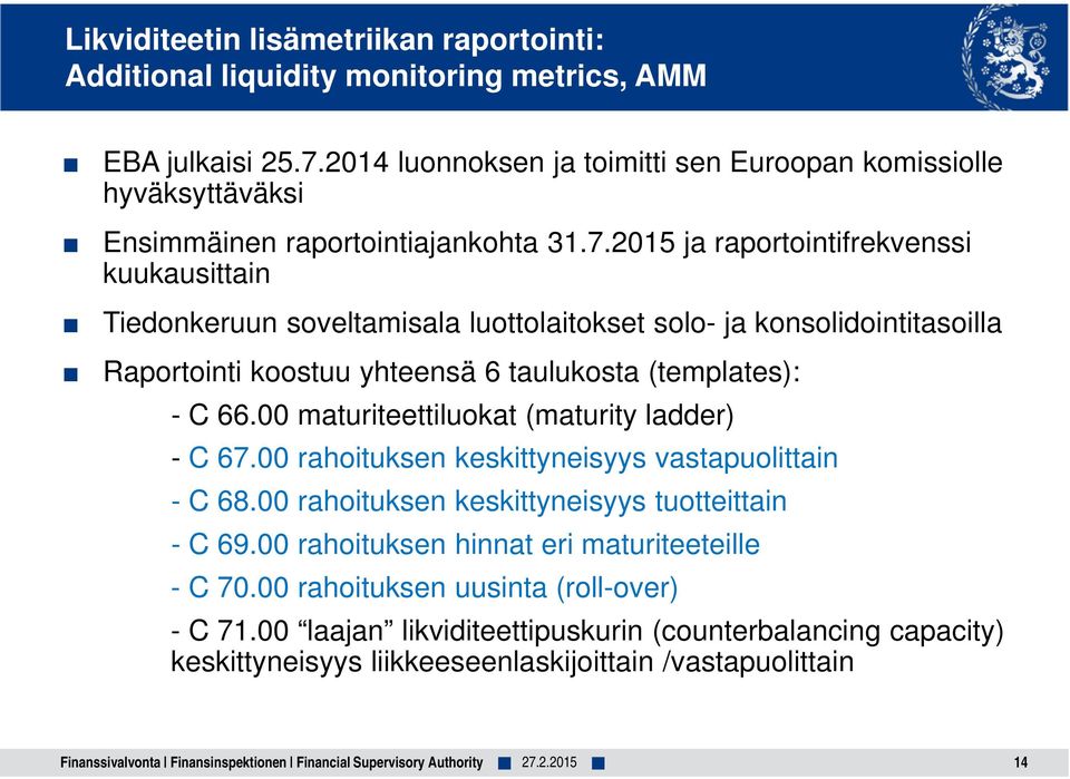 2015 ja raportointifrekvenssi kuukausittain Tiedonkeruun soveltamisala luottolaitokset solo- ja konsolidointitasoilla Raportointi koostuu yhteensä 6 taulukosta (templates): - C 66.