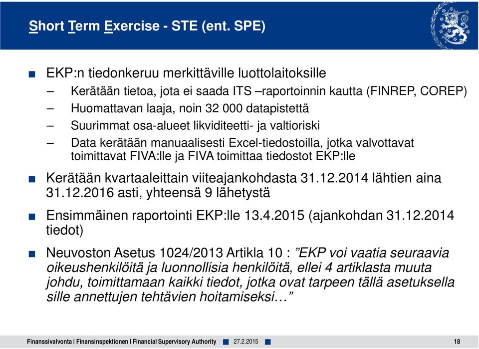 likviditeetti- ja valtioriski Data kerätään manuaalisesti Excel-tiedostoilla, jotka valvottavat toimittavat FIVA:lle ja FIVA toimittaa tiedostot EKP:lle Kerätään kvartaaleittain viiteajankohdasta 31.