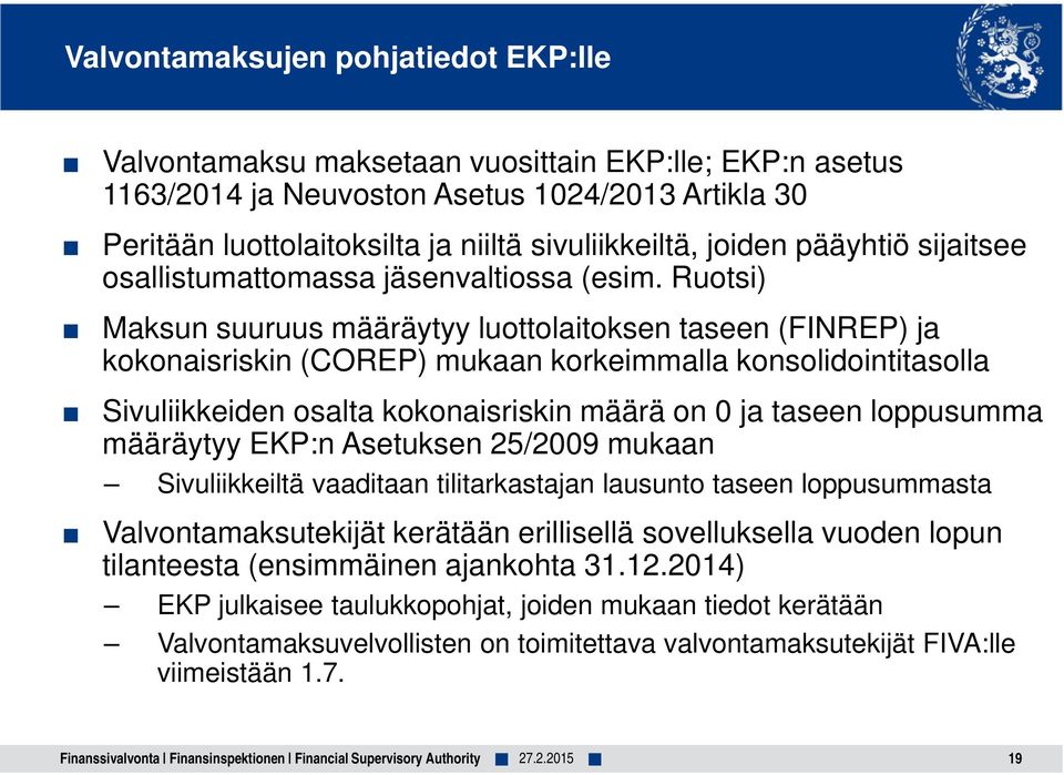 Ruotsi) Maksun suuruus määräytyy luottolaitoksen taseen (FINREP) ja kokonaisriskin (COREP) mukaan korkeimmalla konsolidointitasolla Sivuliikkeiden osalta kokonaisriskin määrä on 0 ja taseen