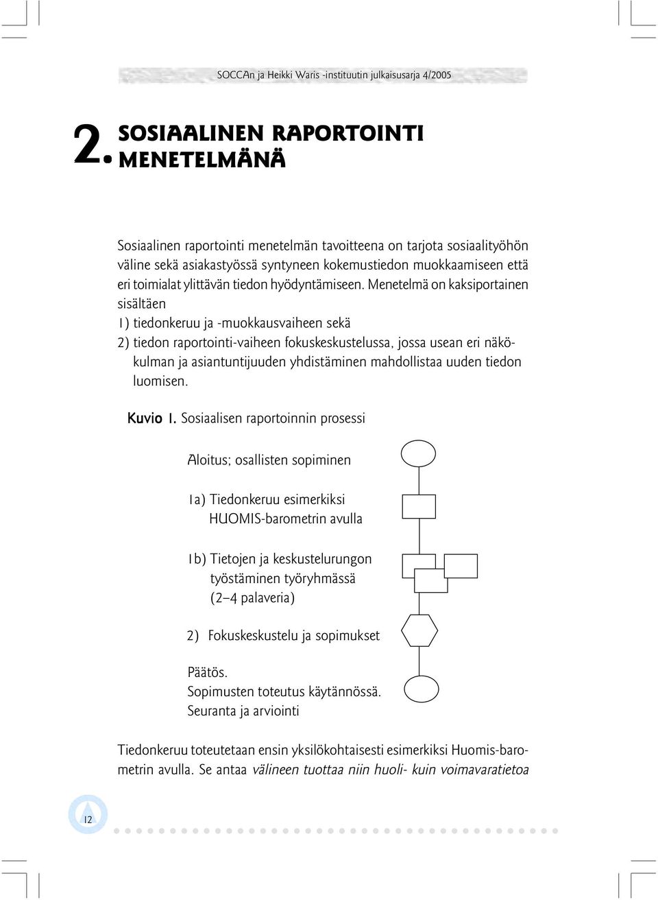 Menetelmä on kaksiportainen sisältäen 1) tiedonkeruu ja -muokkausvaiheen sekä 2) tiedon raportointi-vaiheen fokuskeskustelussa, jossa usean eri näkökulman ja asiantuntijuuden yhdistäminen