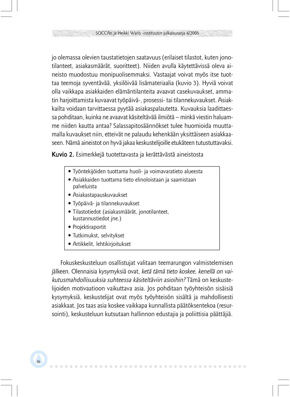 Hyviä voivat olla vaikkapa asiakkaiden elämäntilanteita avaavat casekuvaukset, ammatin harjoittamista kuvaavat työpäivä-, prosessi- tai tilannekuvaukset.