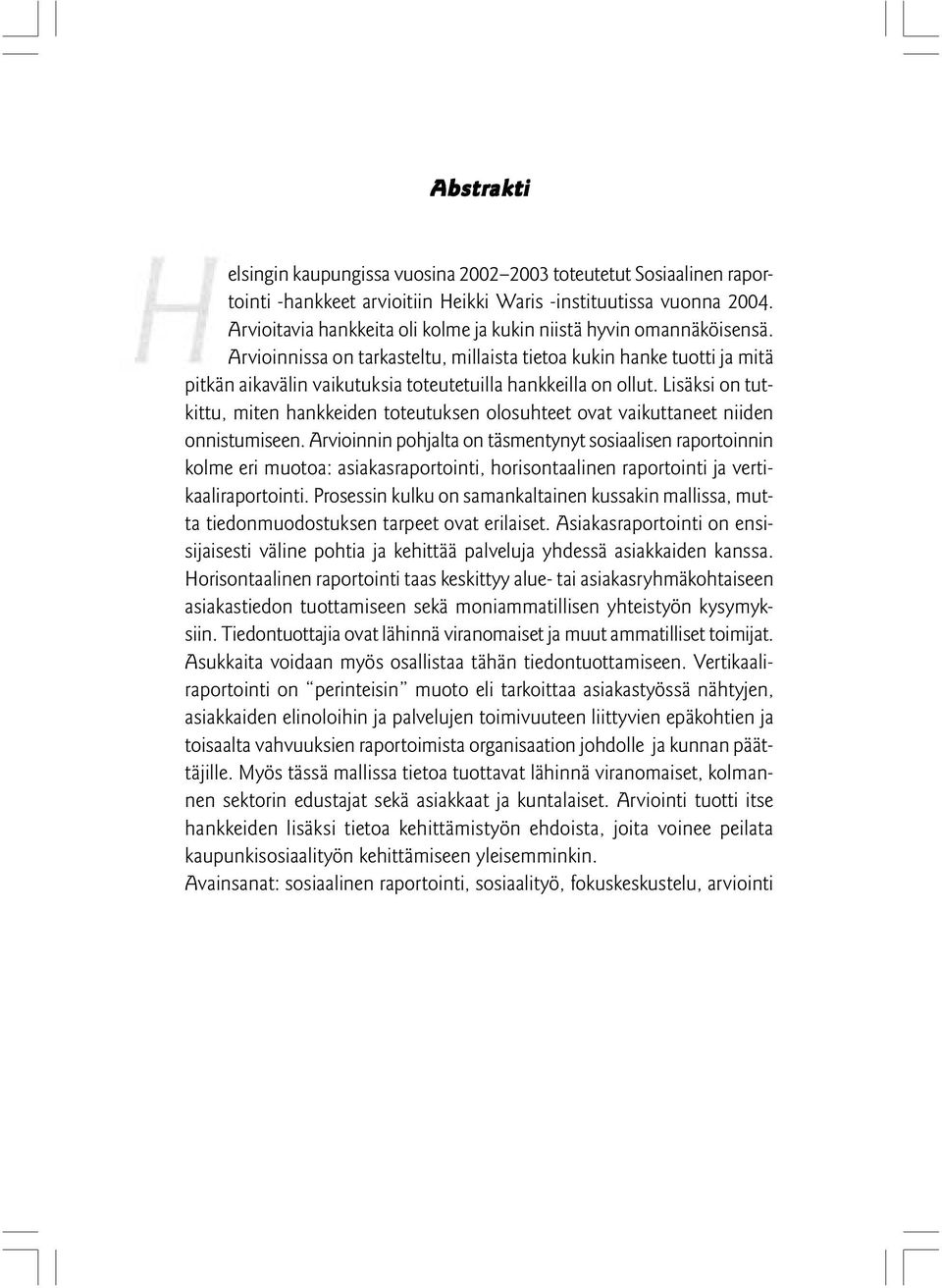 Arvioinnissa on tarkasteltu, millaista tietoa kukin hanke tuotti ja mitä pitkän aikavälin vaikutuksia toteutetuilla hankkeilla on ollut.