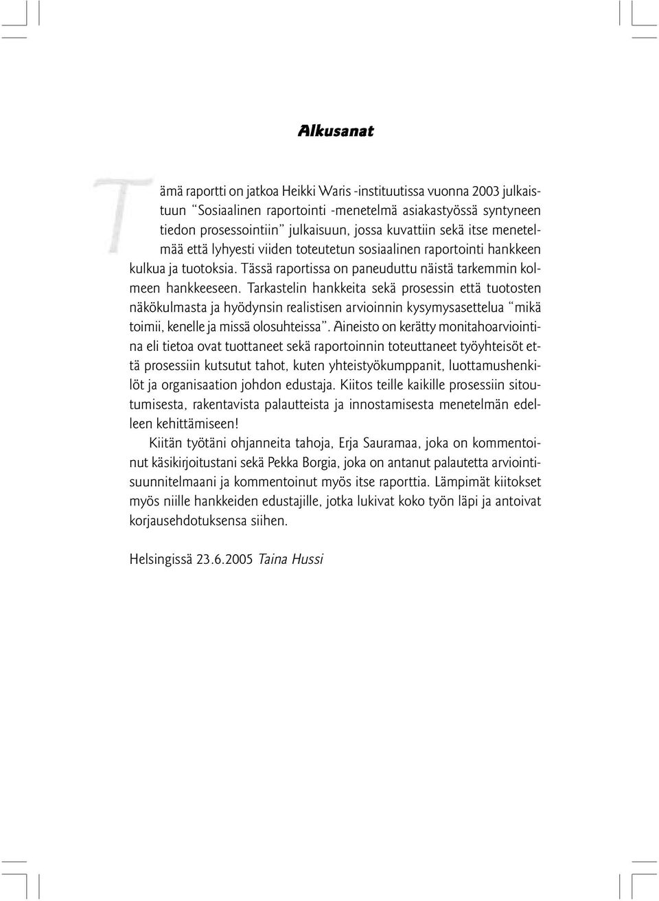 Tarkastelin hankkeita sekä prosessin että tuotosten näkökulmasta ja hyödynsin realistisen arvioinnin kysymysasettelua mikä toimii, kenelle ja missä olosuhteissa.