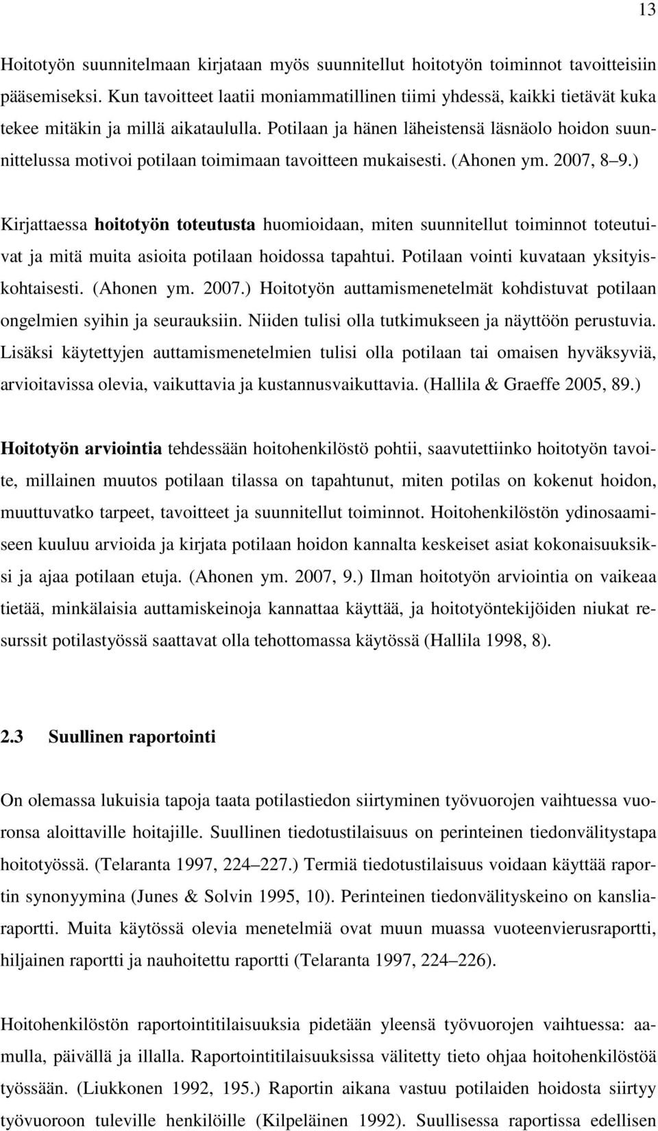 Potilaan ja hänen läheistensä läsnäolo hoidon suunnittelussa motivoi potilaan toimimaan tavoitteen mukaisesti. (Ahonen ym. 2007, 8 9.