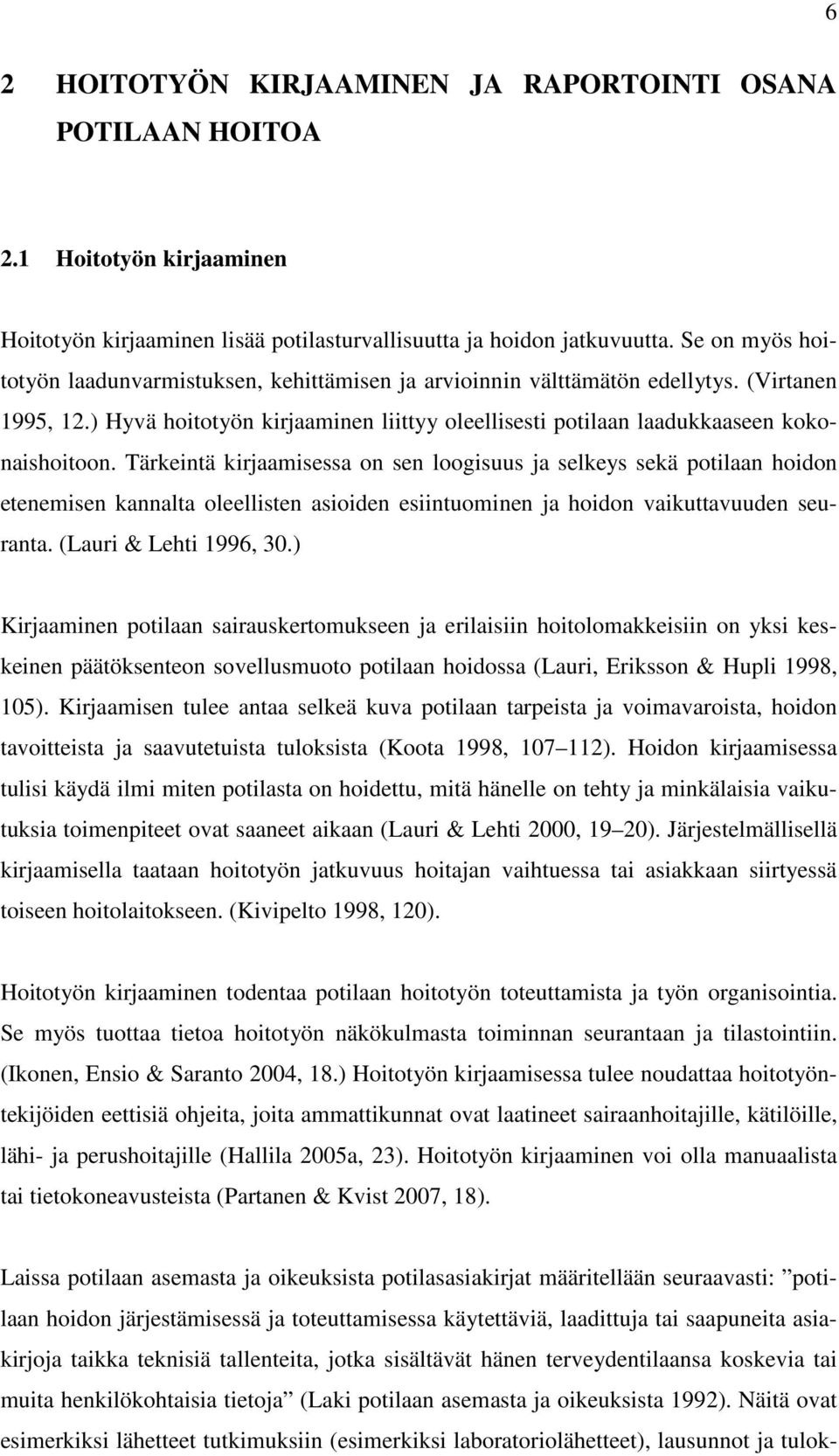 Tärkeintä kirjaamisessa on sen loogisuus ja selkeys sekä potilaan hoidon etenemisen kannalta oleellisten asioiden esiintuominen ja hoidon vaikuttavuuden seuranta. (Lauri & Lehti 1996, 30.