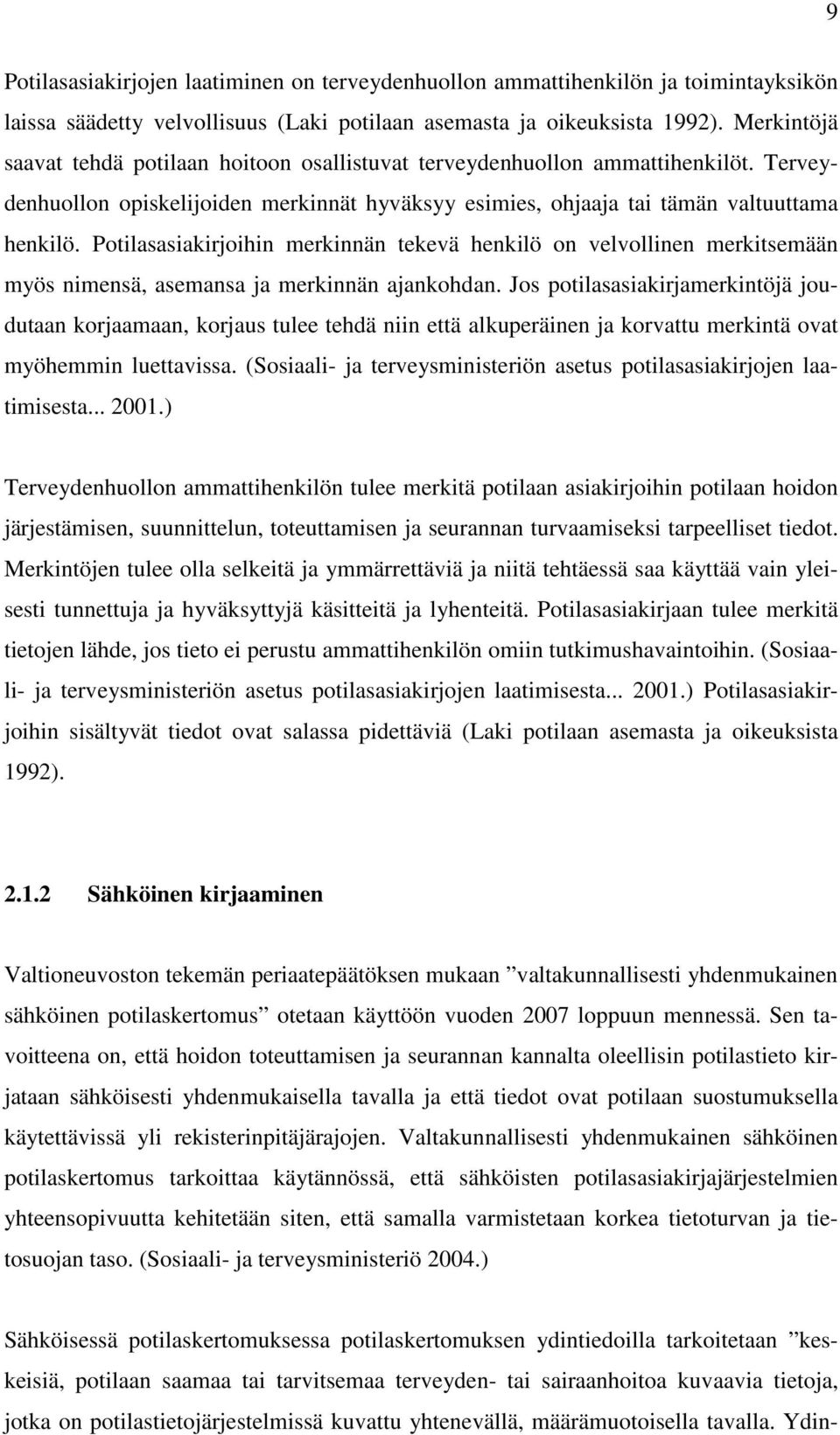 Potilasasiakirjoihin merkinnän tekevä henkilö on velvollinen merkitsemään myös nimensä, asemansa ja merkinnän ajankohdan.