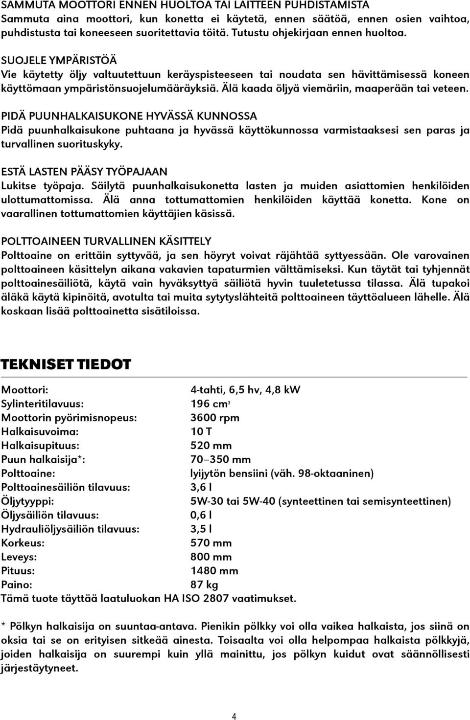 Älä kaada öljyä viemäriin, maaperään tai veteen. PIDÄ PUUNHALKAISUKONE HYVÄSSÄ KUNNOSSA Pidä puunhalkaisukone puhtaana ja hyvässä käyttökunnossa varmistaaksesi sen paras ja turvallinen suorituskyky.