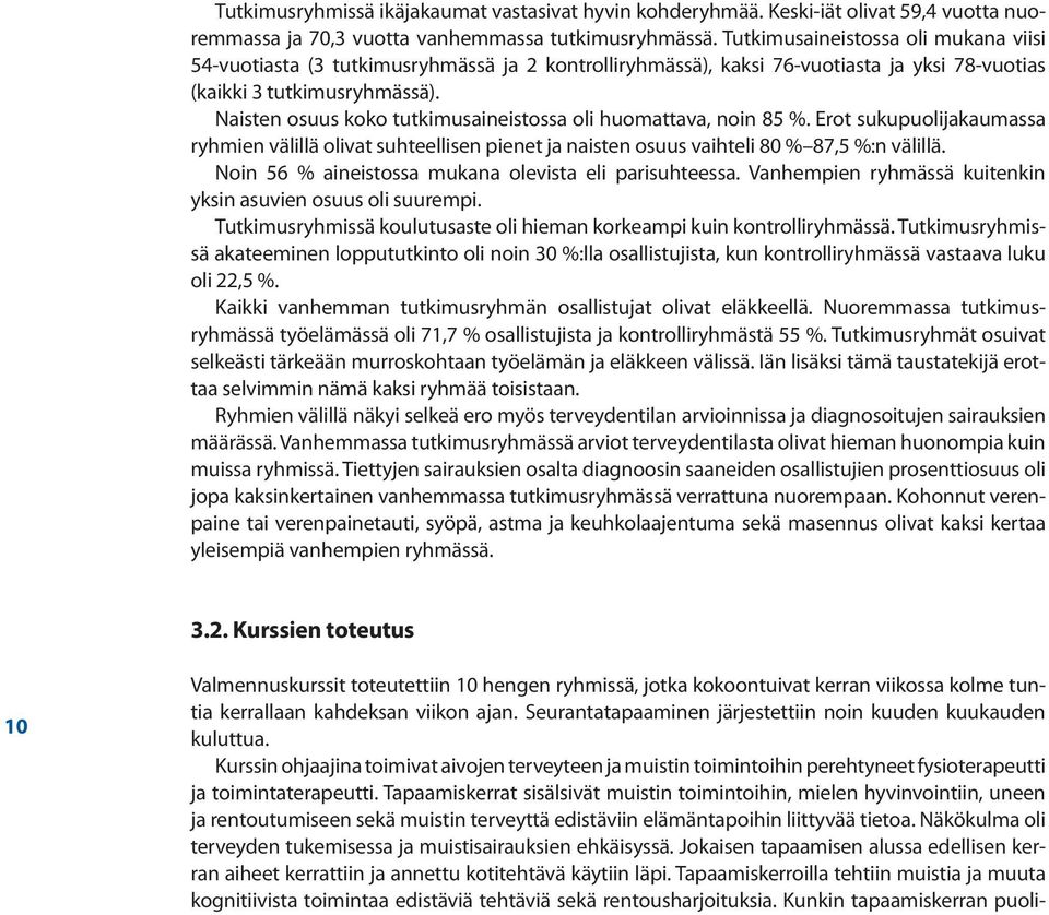 Naisten osuus koko tutkimusaineistossa oli huomattava, noin 85 %. Erot sukupuolijakaumassa ryhmien välillä olivat suhteellisen pienet ja naisten osuus vaihteli 80 % 87,5 %:n välillä.