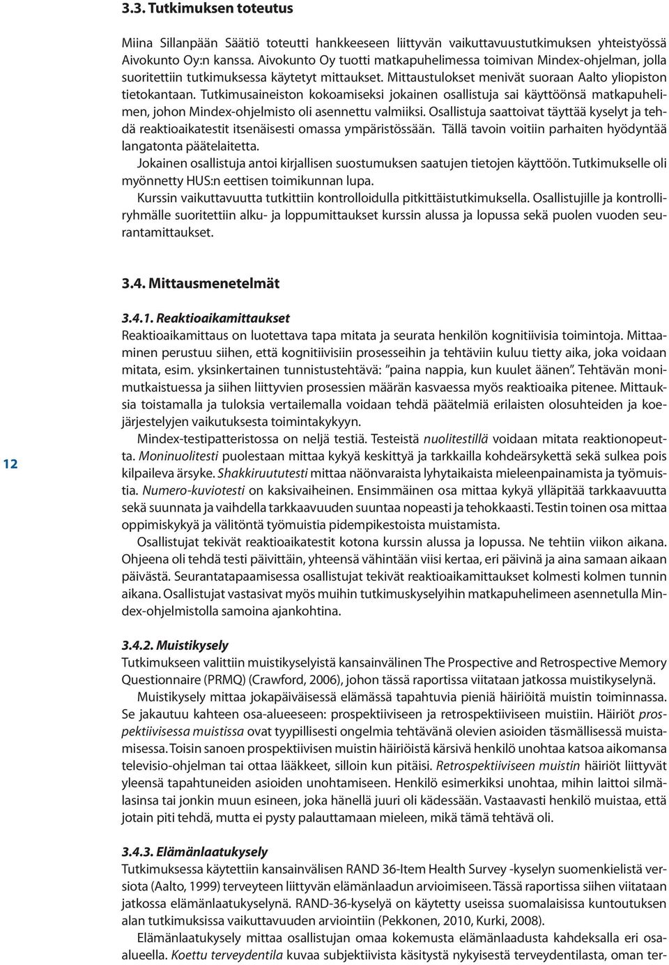 Tutkimusaineiston kokoamiseksi jokainen osallistuja sai käyttöönsä matkapuhelimen, johon Mindex-ohjelmisto oli asennettu valmiiksi.