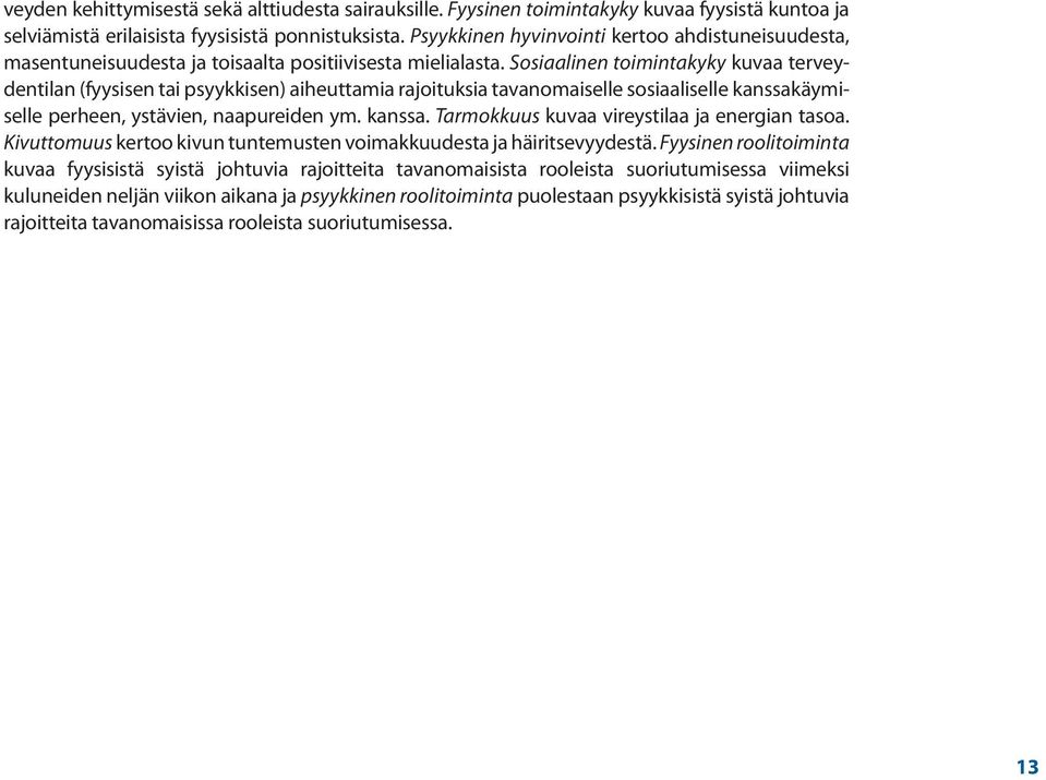 Sosiaalinen toimintakyky kuvaa terveydentilan (fyysisen tai psyykkisen) aiheuttamia rajoituksia tavanomaiselle sosiaaliselle kanssakäymiselle perheen, ystävien, naapureiden ym. kanssa. Tarmokkuus kuvaa vireystilaa ja energian tasoa.