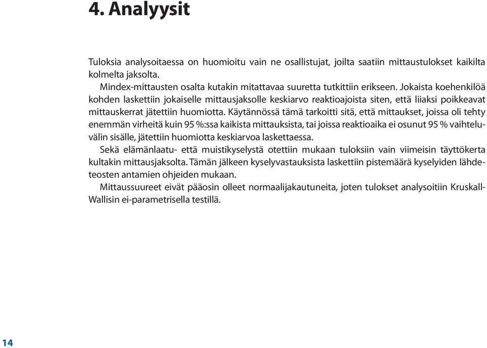 Jokaista koehenkilöä kohden laskettiin jokaiselle mittausjaksolle keskiarvo reaktioajoista siten, että liiaksi poikkeavat mittauskerrat jätettiin huomiotta.