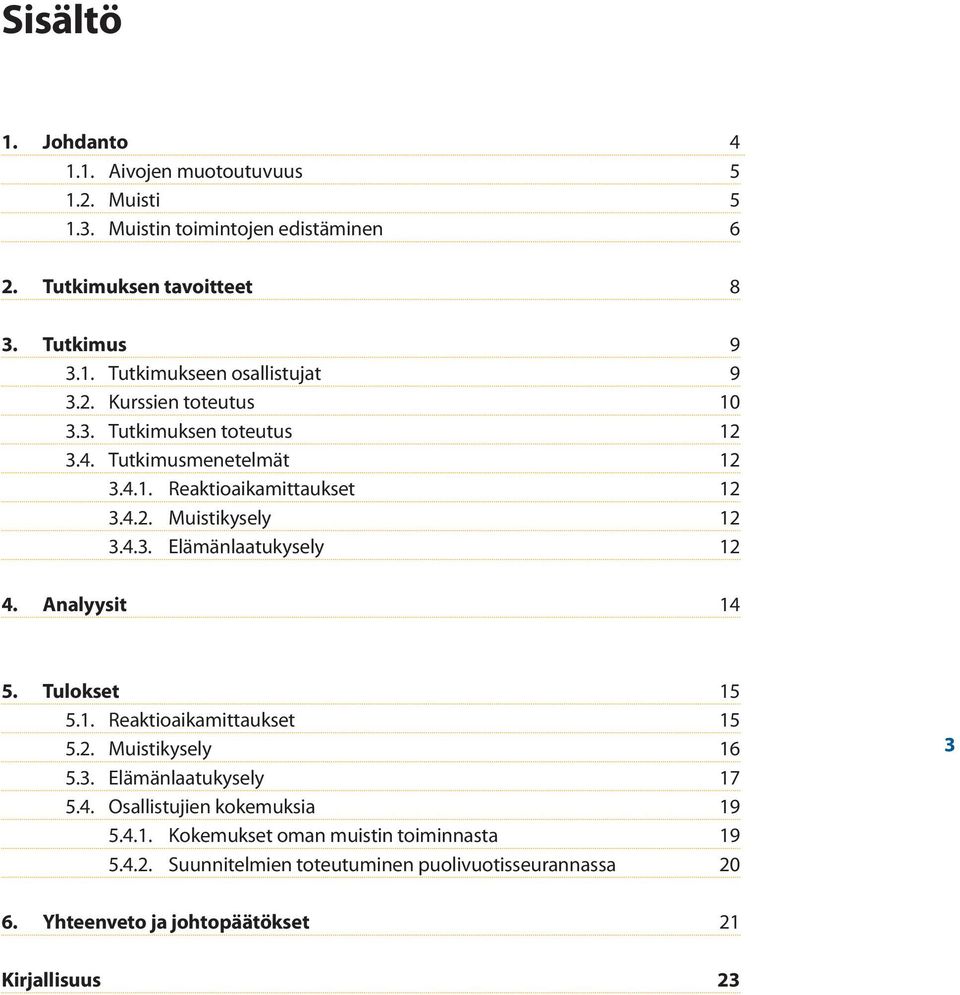 Analyysit 14 5. Tulokset 15 5.1. Reaktioaikamittaukset 15 5.2. Muistikysely 16 5.3. Elämänlaatukysely 17 5.4. Osallistujien kokemuksia 19 5.4.1. Kokemukset oman muistin toiminnasta 19 5.