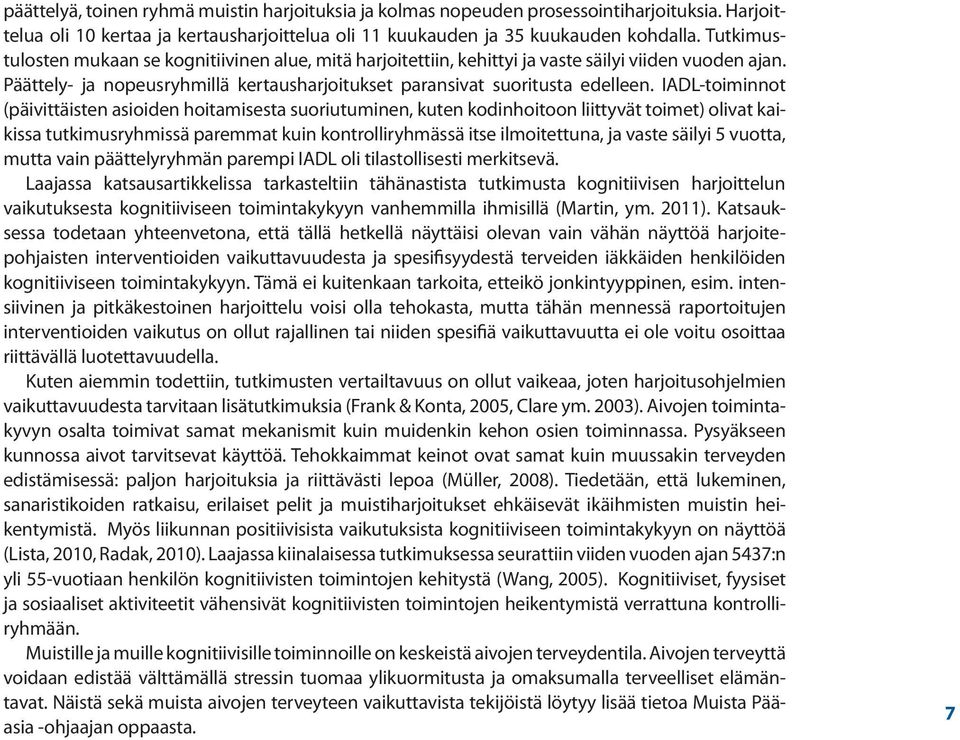 IADL-toiminnot (päivittäisten asioiden hoitamisesta suoriutuminen, kuten kodinhoitoon liittyvät toimet) olivat kaikissa tutkimusryhmissä paremmat kuin kontrolliryhmässä itse ilmoitettuna, ja vaste