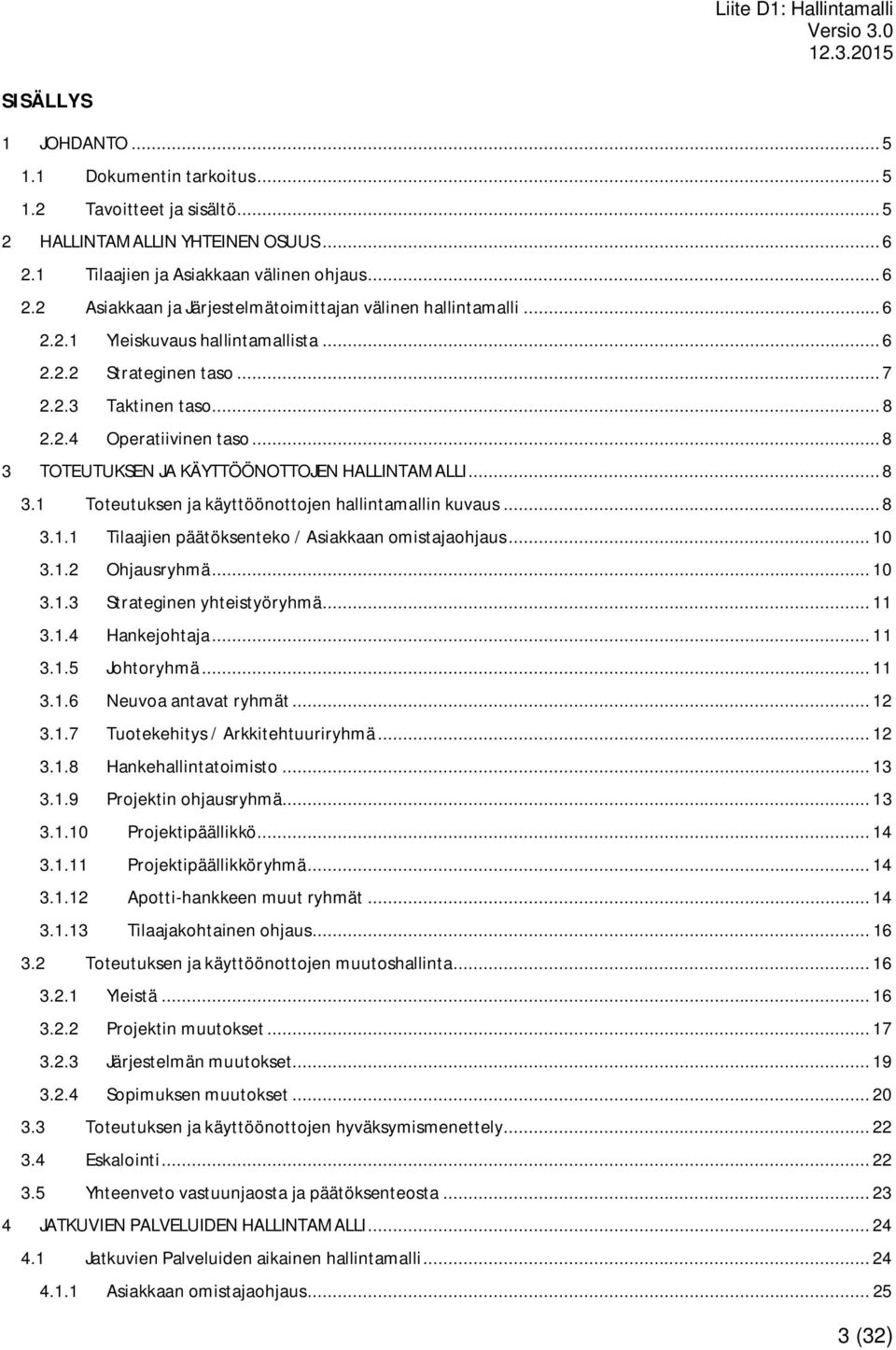 .. 8 3.1.1 Tilaajien päätöksenteko / Asiakkaan omistajaohjaus... 10 3.1.2 Ohjausryhmä... 10 3.1.3 Strateginen yhteistyöryhmä... 11 3.1.4 Hankejohtaja... 11 3.1.5 Johtoryhmä... 11 3.1.6 Neuvoa antavat ryhmät.