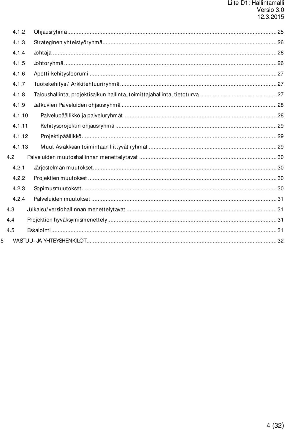 .. 29 4.2 Palveluiden muutoshallinnan menettelytavat... 30 4.2.1 Järjestelmän muutokset... 30 4.2.2 Projektien muutokset... 30 4.2.3 Sopimusmuutokset... 30 4.2.4 Palveluiden muutokset... 31 4.