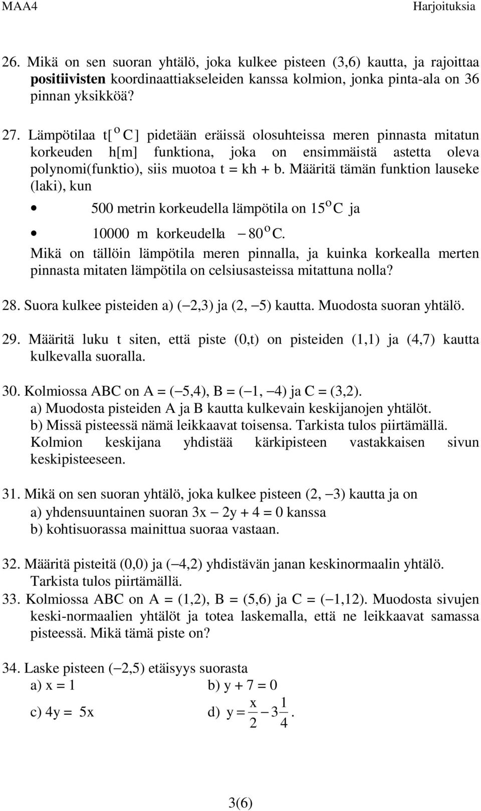 lauseke (laki), kun 500 metrin korkeudella lämpötila on 15 o C ja 10000 m korkeudella 80 C Mikä on tällöin lämpötila meren pinnalla, ja kuinka korkealla merten pinnasta mitaten lämpötila on