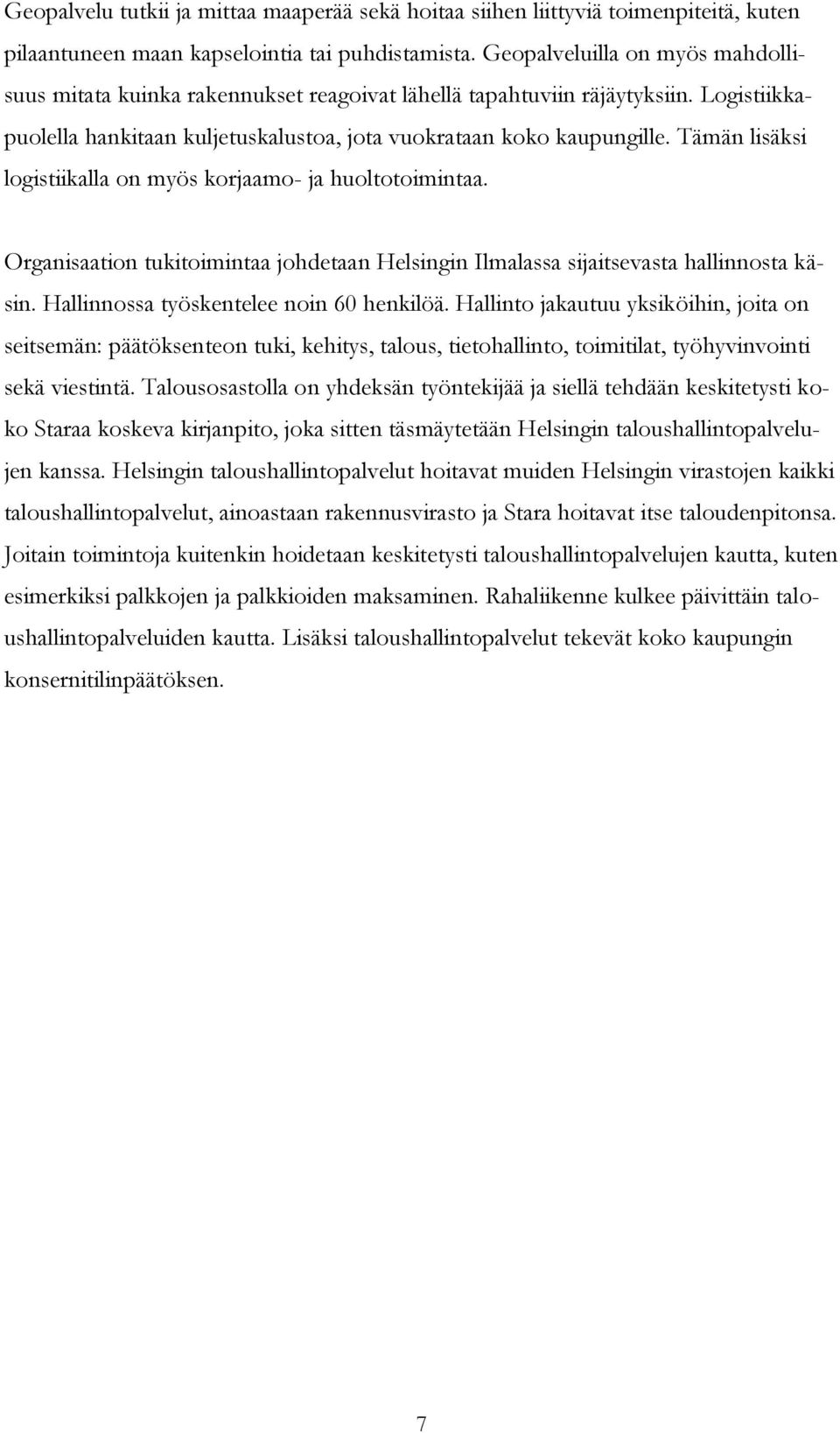 Tämän lisäksi logistiikalla on myös korjaamo- ja huoltotoimintaa. Organisaation tukitoimintaa johdetaan Helsingin Ilmalassa sijaitsevasta hallinnosta käsin. Hallinnossa työskentelee noin 60 henkilöä.