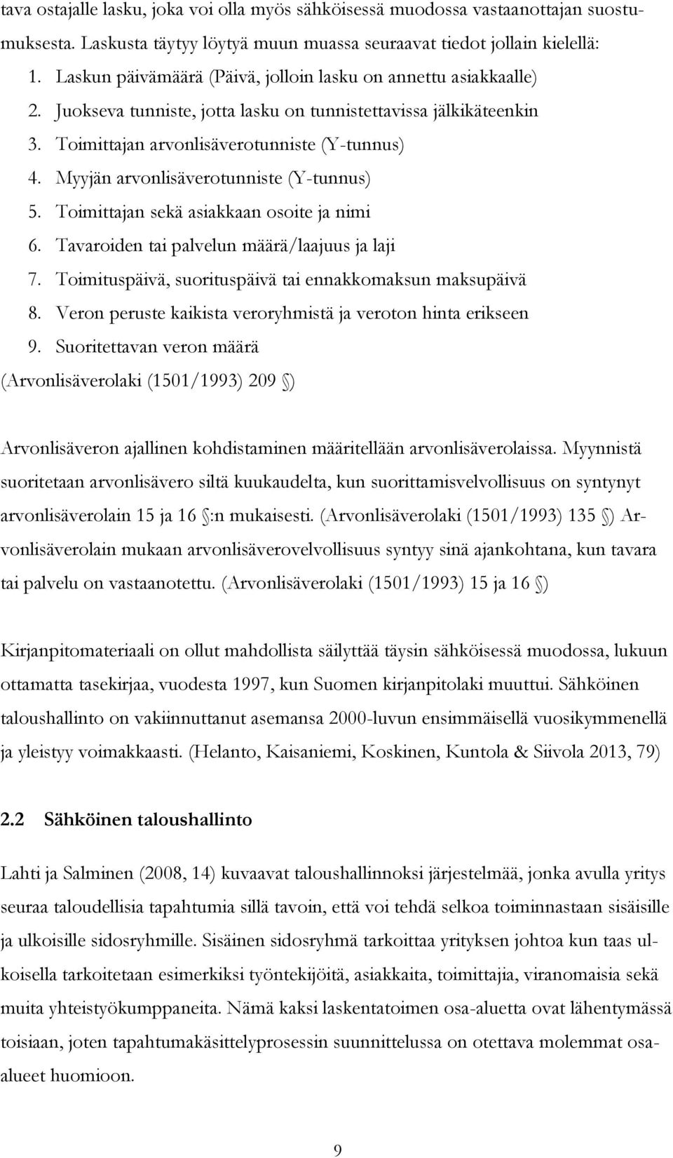 Myyjän arvonlisäverotunniste (Y-tunnus) 5. Toimittajan sekä asiakkaan osoite ja nimi 6. Tavaroiden tai palvelun määrä/laajuus ja laji 7. Toimituspäivä, suorituspäivä tai ennakkomaksun maksupäivä 8.