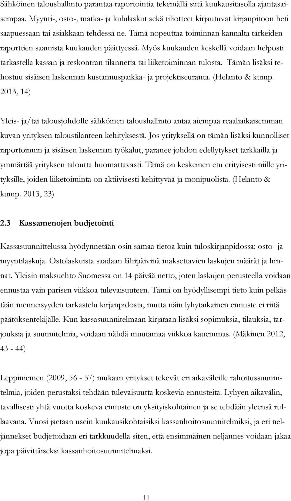 Tämä nopeuttaa toiminnan kannalta tärkeiden raporttien saamista kuukauden päättyessä. Myös kuukauden keskellä voidaan helposti tarkastella kassan ja reskontran tilannetta tai liiketoiminnan tulosta.