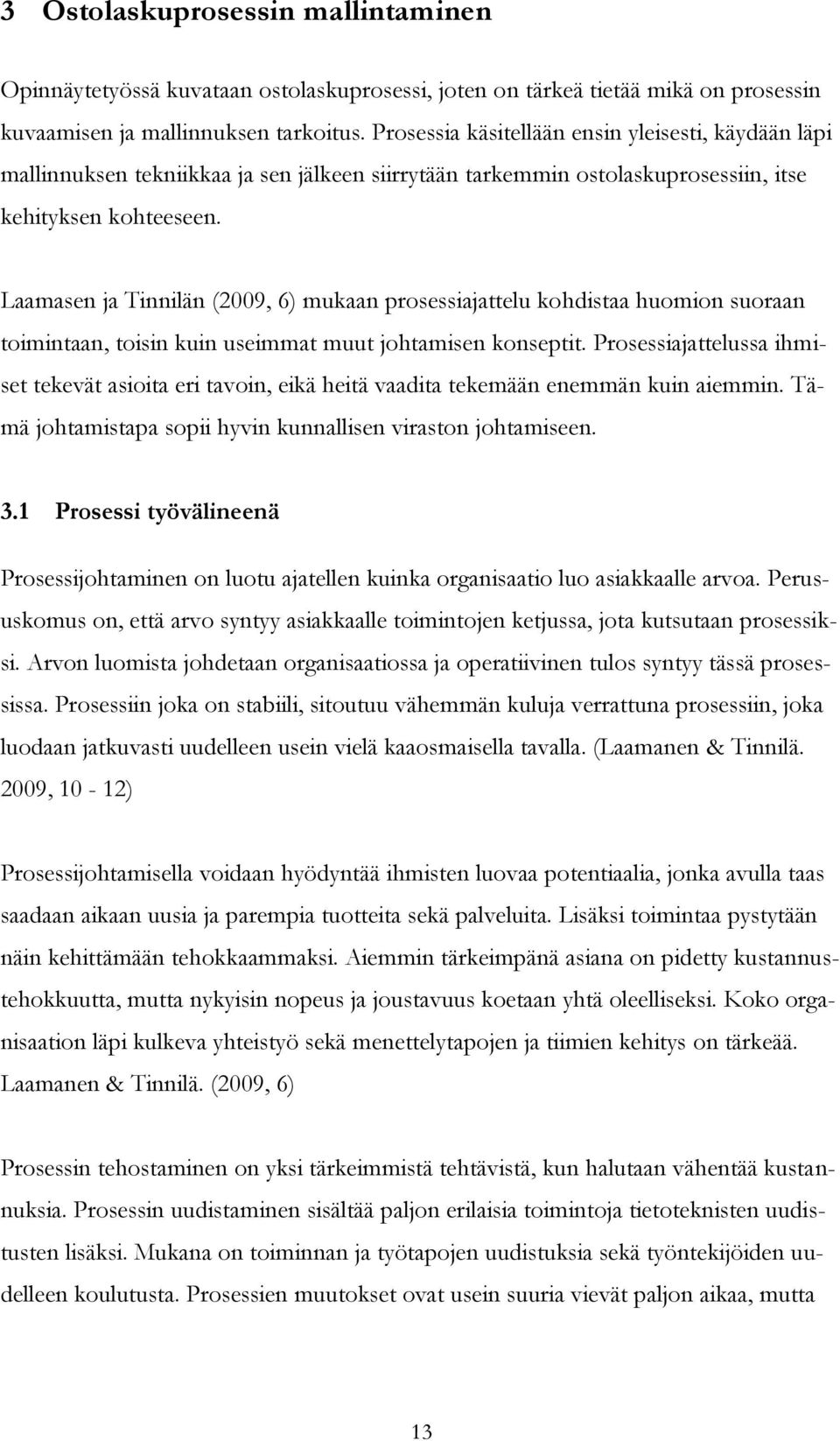 Laamasen ja Tinnilän (2009, 6) mukaan prosessiajattelu kohdistaa huomion suoraan toimintaan, toisin kuin useimmat muut johtamisen konseptit.