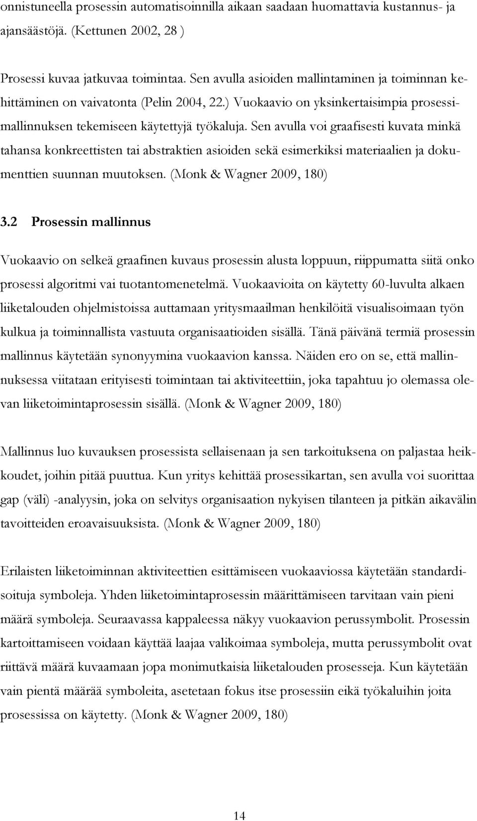 Sen avulla voi graafisesti kuvata minkä tahansa konkreettisten tai abstraktien asioiden sekä esimerkiksi materiaalien ja dokumenttien suunnan muutoksen. (Monk & Wagner 2009, 180) 3.