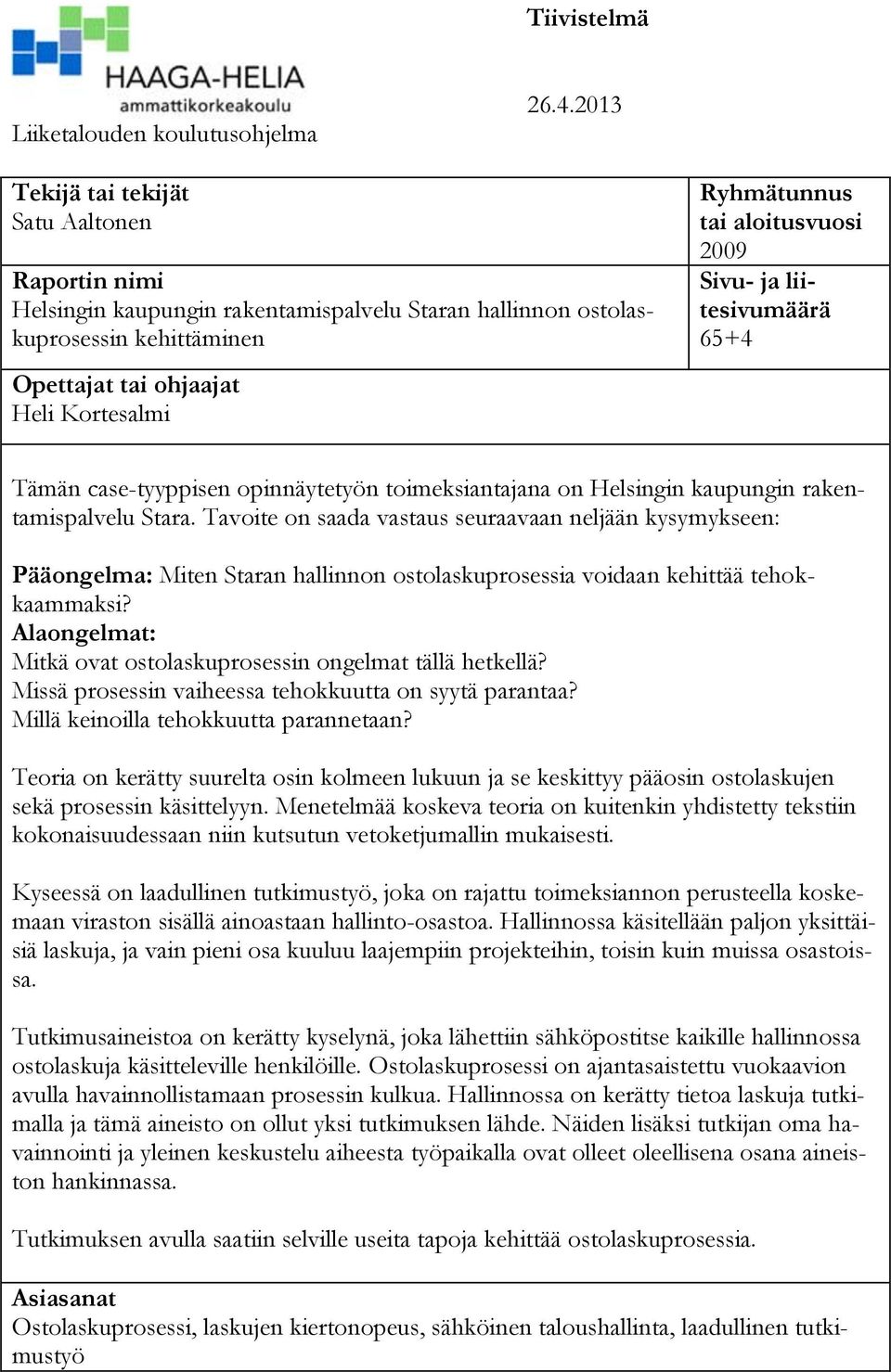 aloitusvuosi 2009 Sivu- ja liitesivumäärä 65+4 Tämän case-tyyppisen opinnäytetyön toimeksiantajana on Helsingin kaupungin rakentamispalvelu Stara.