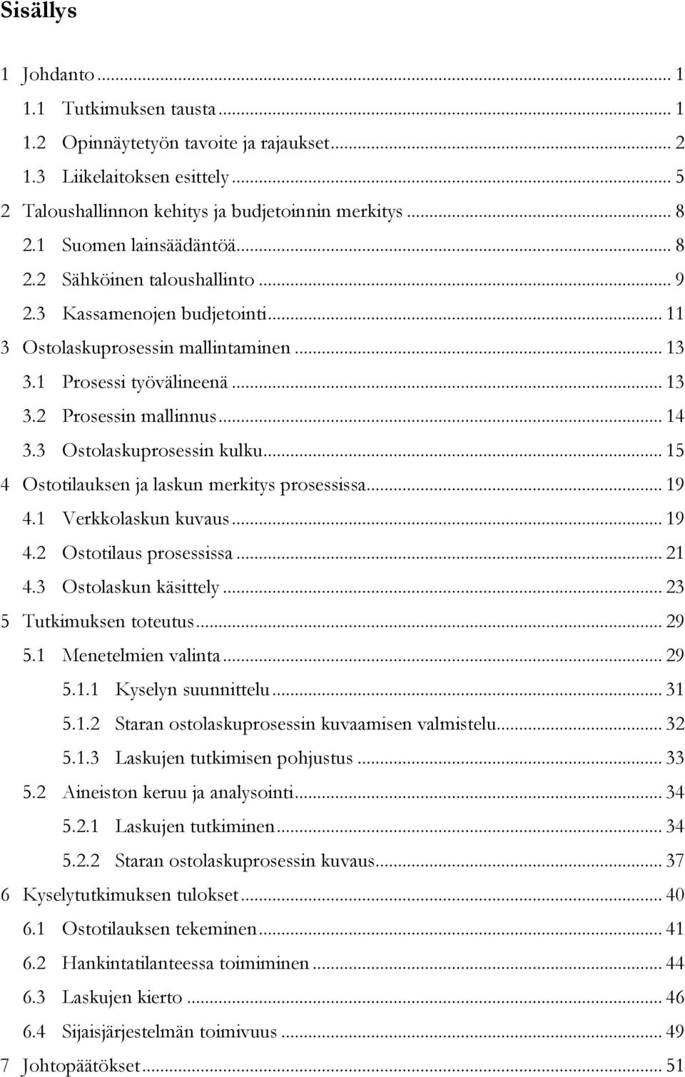 3 Ostolaskuprosessin kulku... 15 4 Ostotilauksen ja laskun merkitys prosessissa... 19 4.1 Verkkolaskun kuvaus... 19 4.2 Ostotilaus prosessissa... 21 4.3 Ostolaskun käsittely.