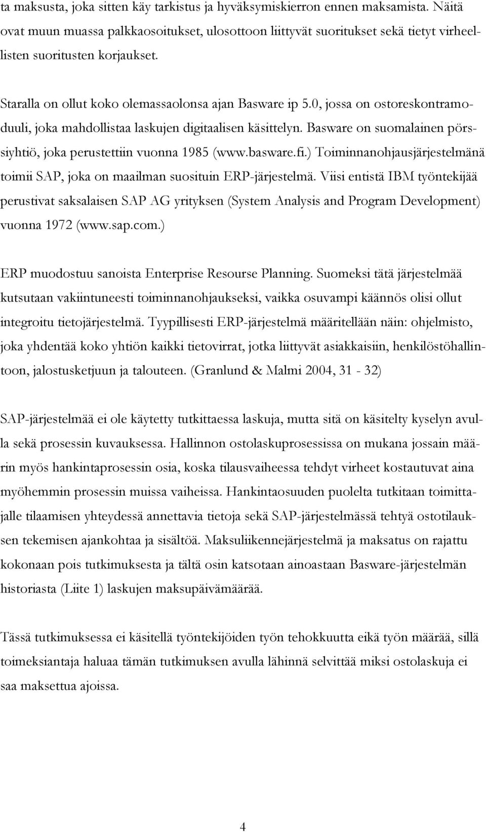 0, jossa on ostoreskontramoduuli, joka mahdollistaa laskujen digitaalisen käsittelyn. Basware on suomalainen pörssiyhtiö, joka perustettiin vuonna 1985 (www.basware.fi.