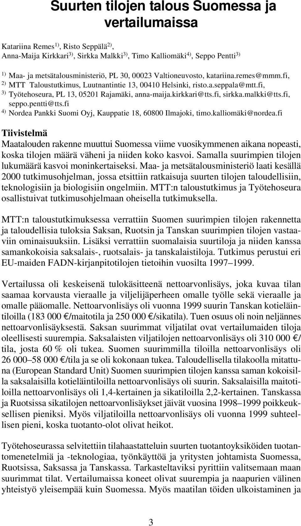 fi, sirkka.malkki@tts.fi, seppo.pentti@tts.fi 4) Nordea Pankki Suomi Oyj, Kauppatie 18, 60800 Ilmajoki, timo.kalliomäki@nordea.