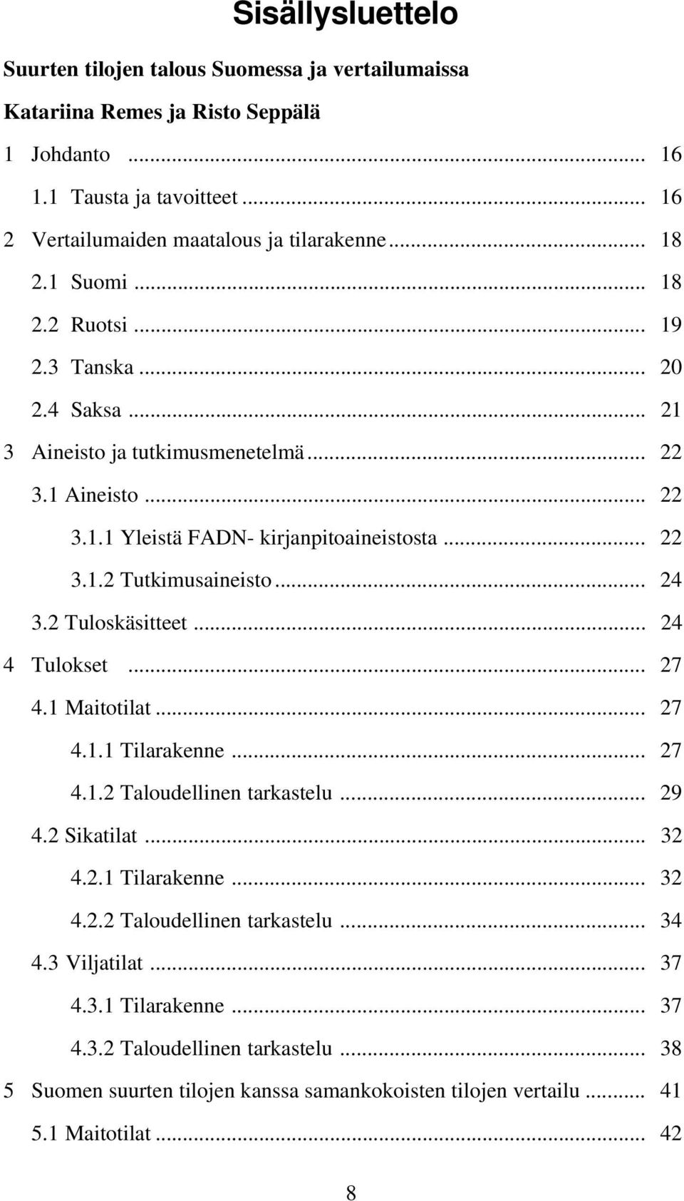 .. 24 3.2 Tuloskäsitteet... 24 4 Tulokset... 27 4.1 Maitotilat... 27 4.1.1 Tilarakenne... 27 4.1.2 Taloudellinen tarkastelu... 29 4.2 Sikatilat... 32 4.2.1 Tilarakenne... 32 4.2.2 Taloudellinen tarkastelu... 34 4.