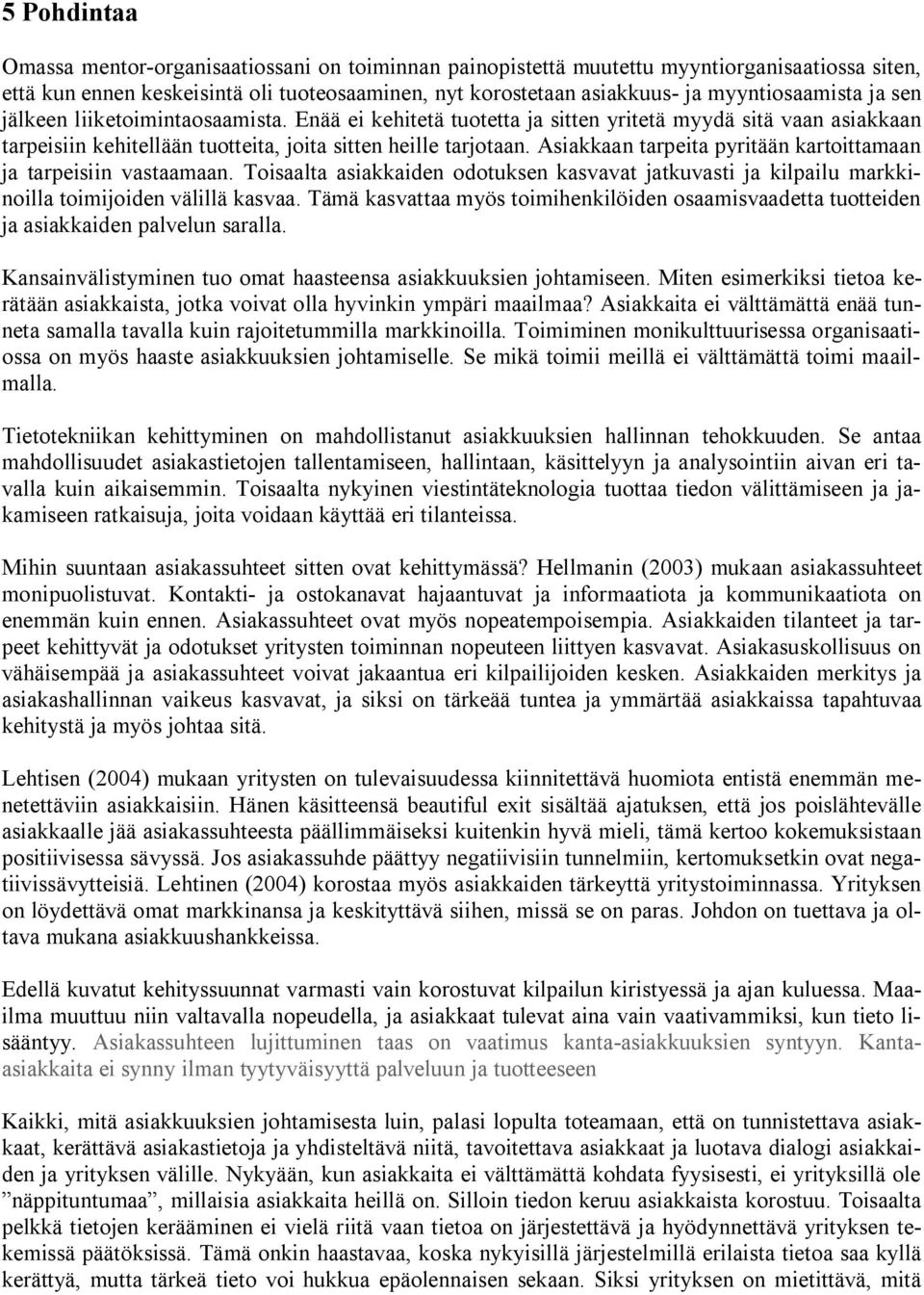 Asiakkaan tarpeita pyritään kartoittamaan ja tarpeisiin vastaamaan. Toisaalta asiakkaiden odotuksen kasvavat jatkuvasti ja kilpailu markkinoilla toimijoiden välillä kasvaa.