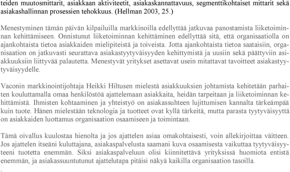 Onnistunut liiketoiminnan kehittäminen edellyttää sitä, että organisaatiolla on ajankohtaista tietoa asiakkaiden mielipiteistä ja toiveista.